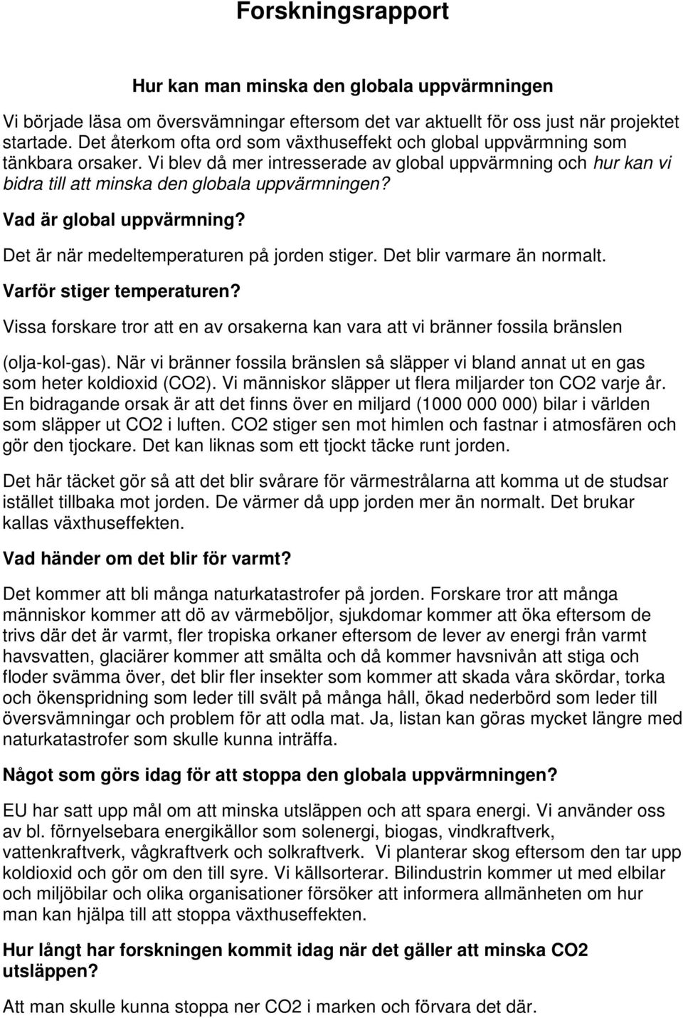 Vad är global uppvärmning? Det är när medeltemperaturen på jorden stiger. Det blir varmare än normalt. Varför stiger temperaturen?