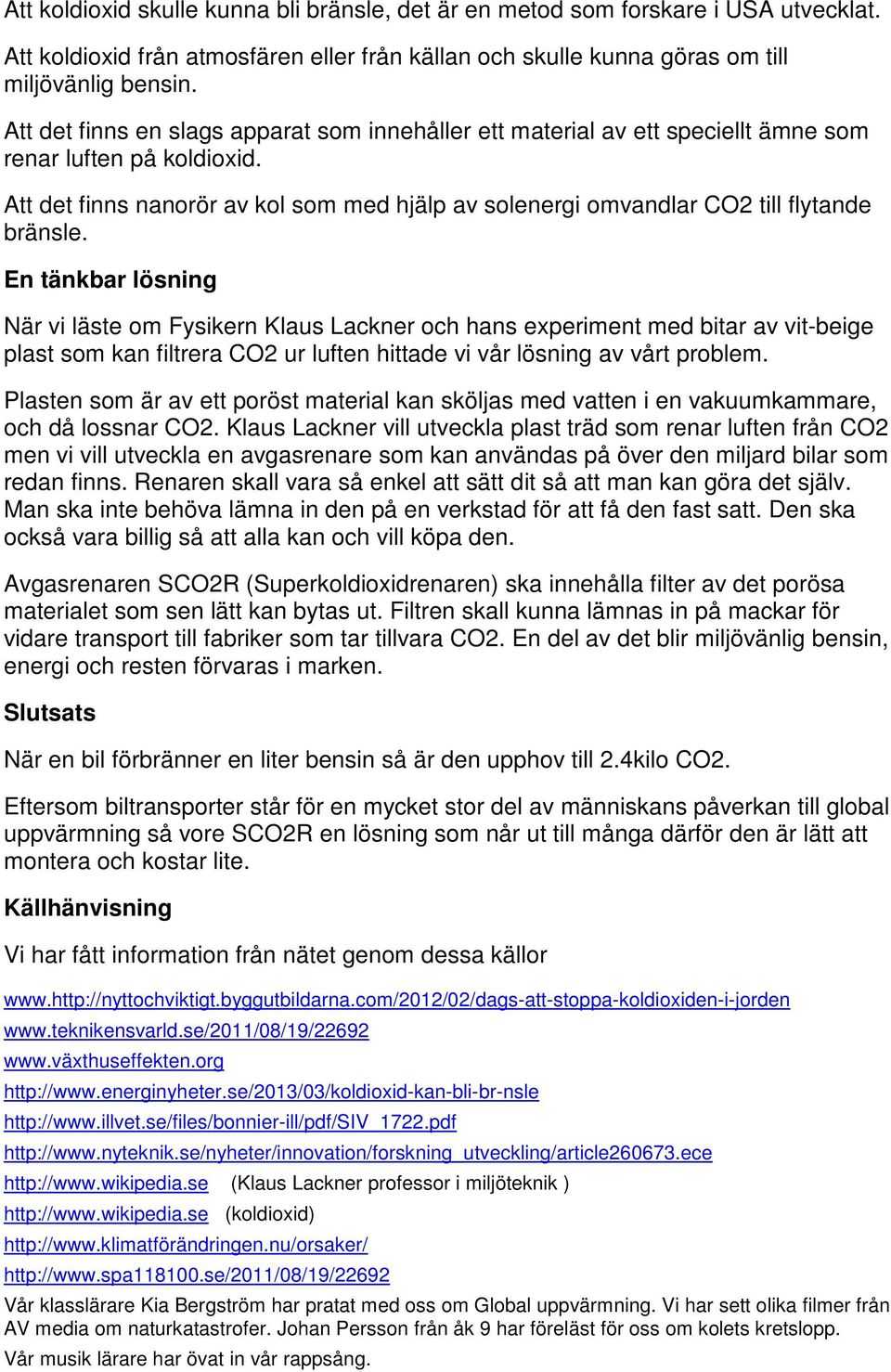 Att det finns nanorör av kol som med hjälp av solenergi omvandlar CO2 till flytande bränsle.