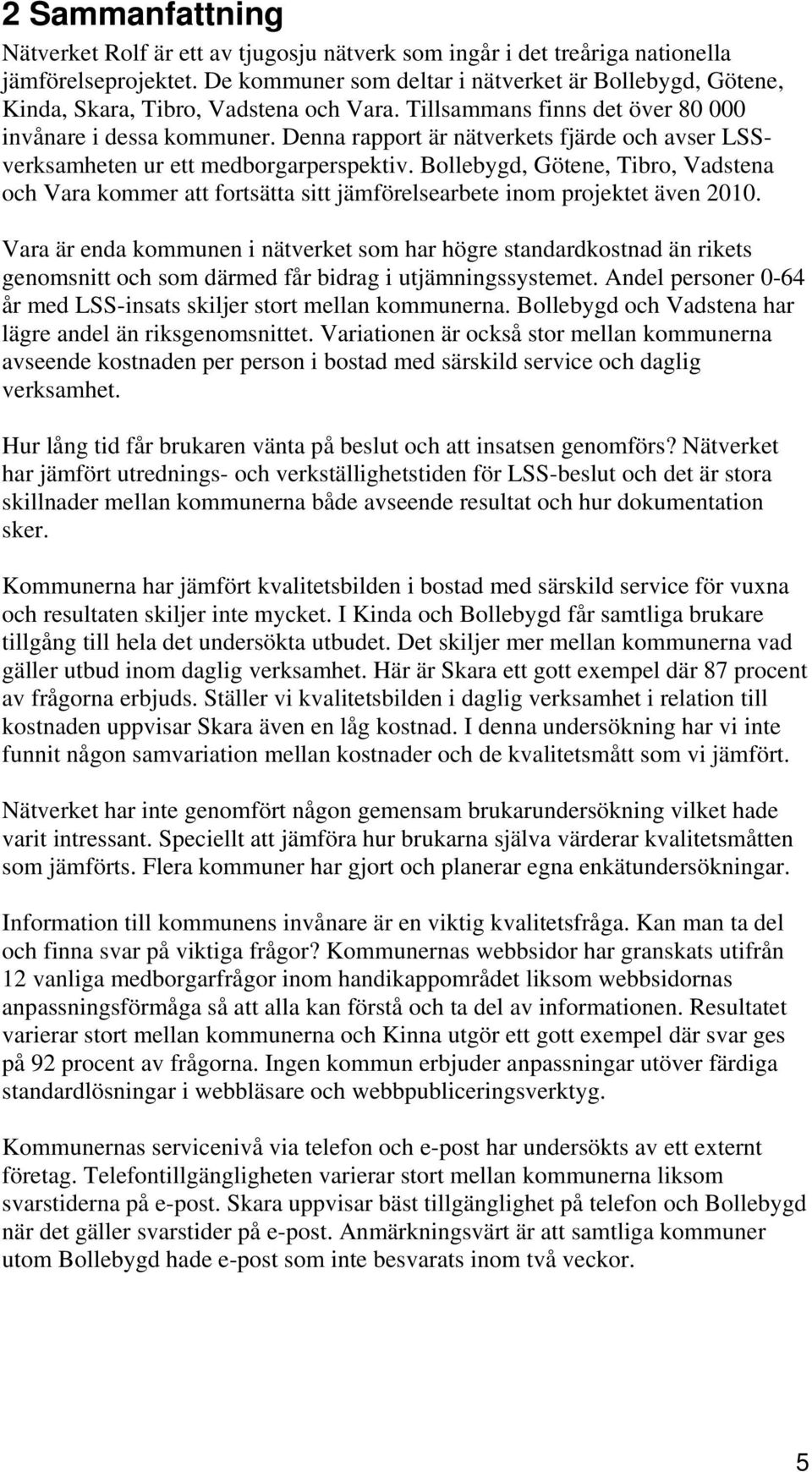 Denna rapport är nätverkets fjärde och avser LSSverksamheten ur ett medborgarperspektiv.