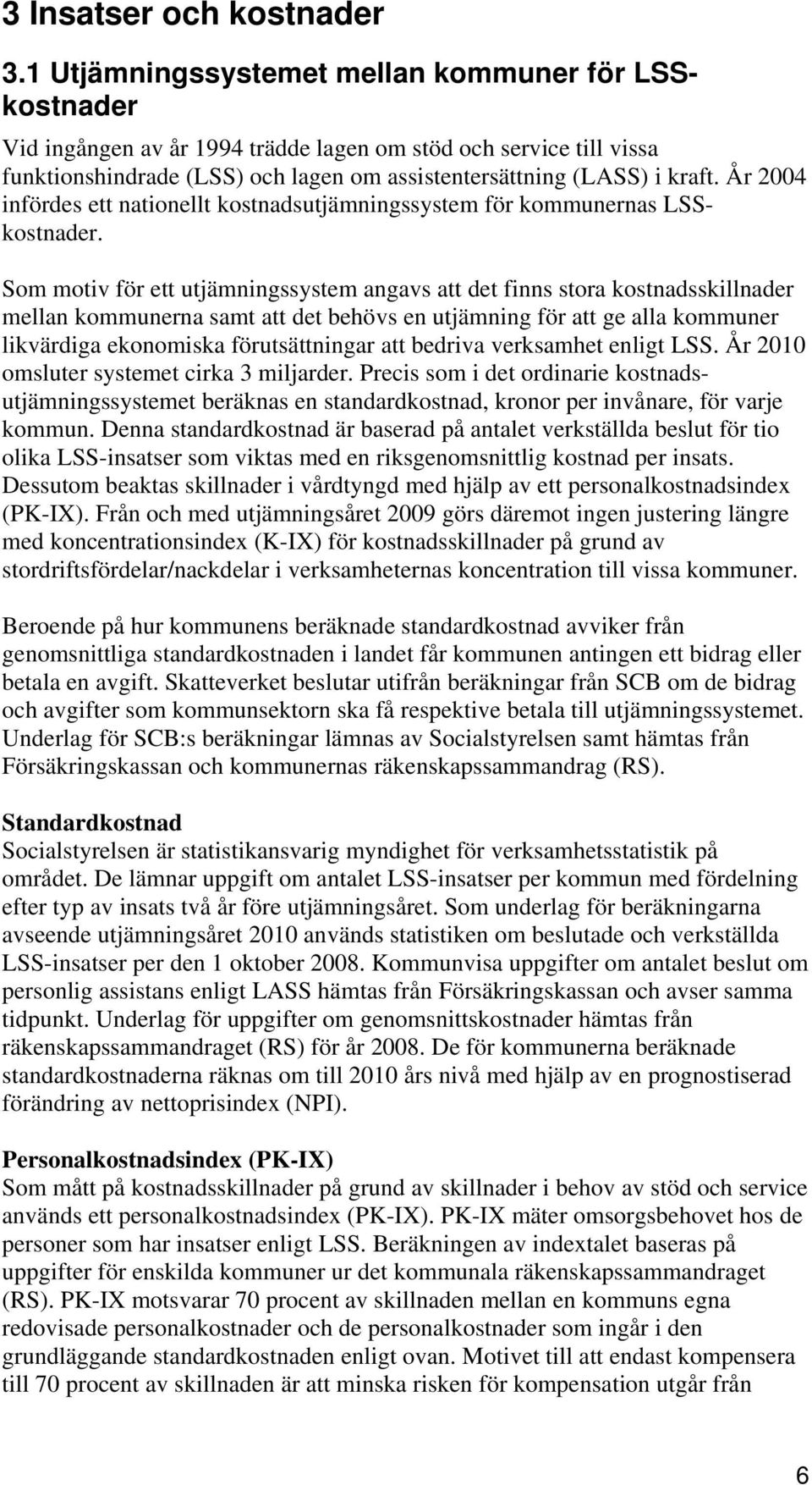 År 2004 infördes ett nationellt kostnadsutjämningssystem för kommunernas LSSkostnader.