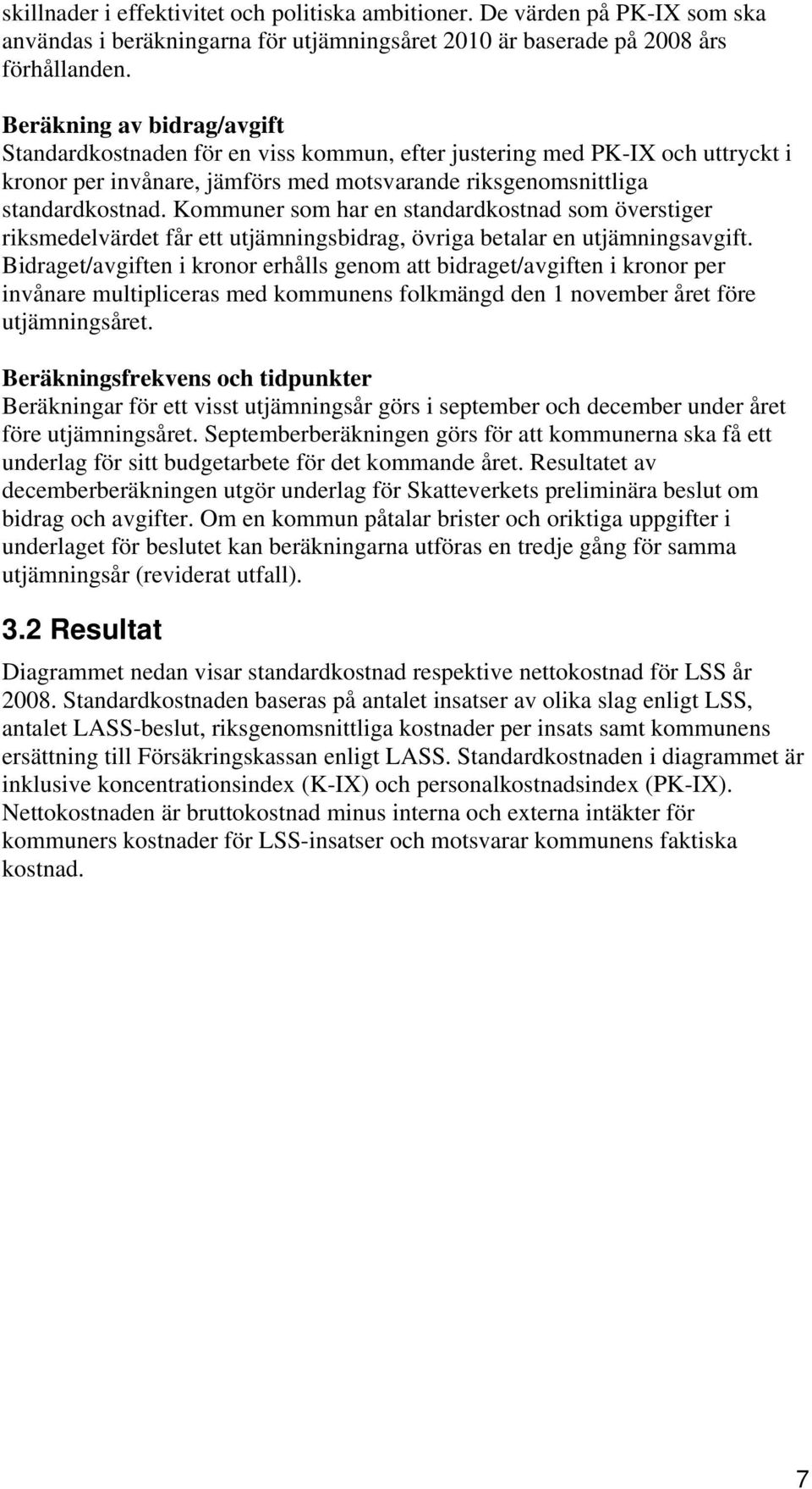 Kommuner som har en standardkostnad som överstiger riksmedelvärdet får ett utjämningsbidrag, övriga betalar en utjämningsavgift.