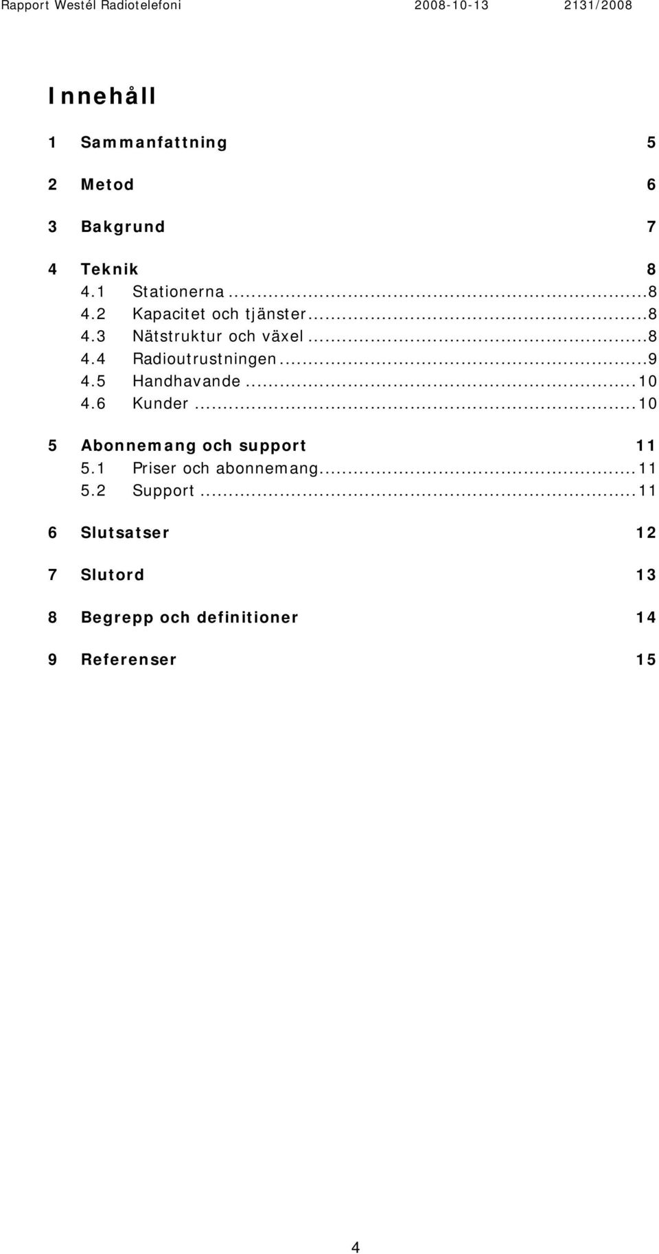 6 Kunder...10 5 Abonnemang och support 11 5.1 Priser och abonnemang...11 5.2 Support.