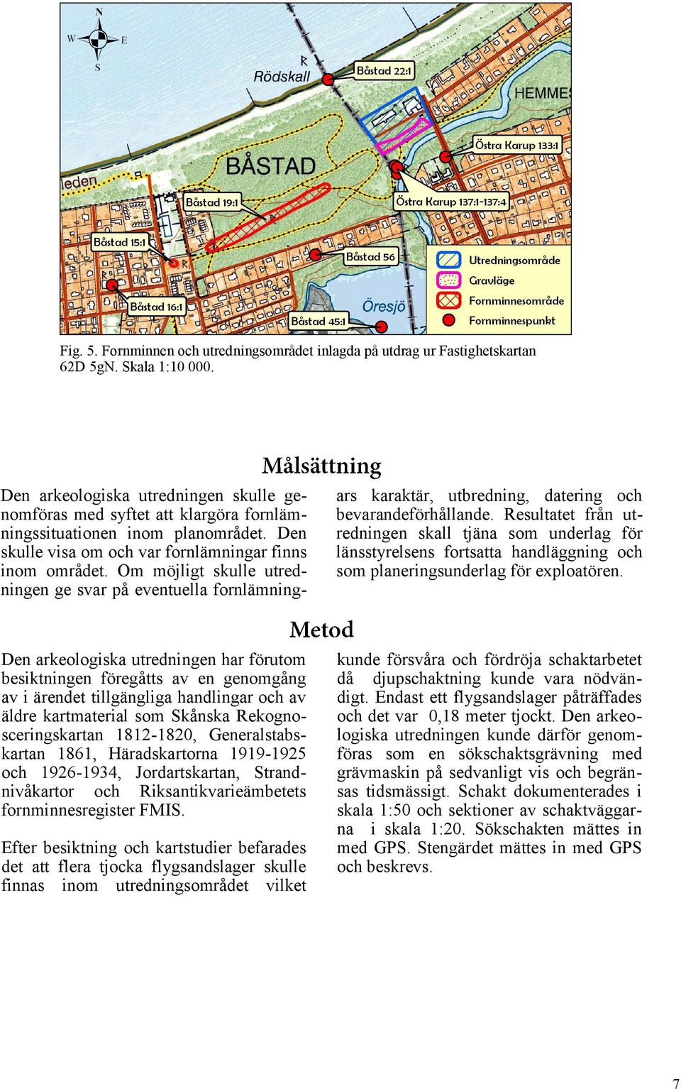 Om möjligt skulle utredningen ge svar på eventuella fornlämningars karaktär, utbredning, datering och bevarandeförhållande.