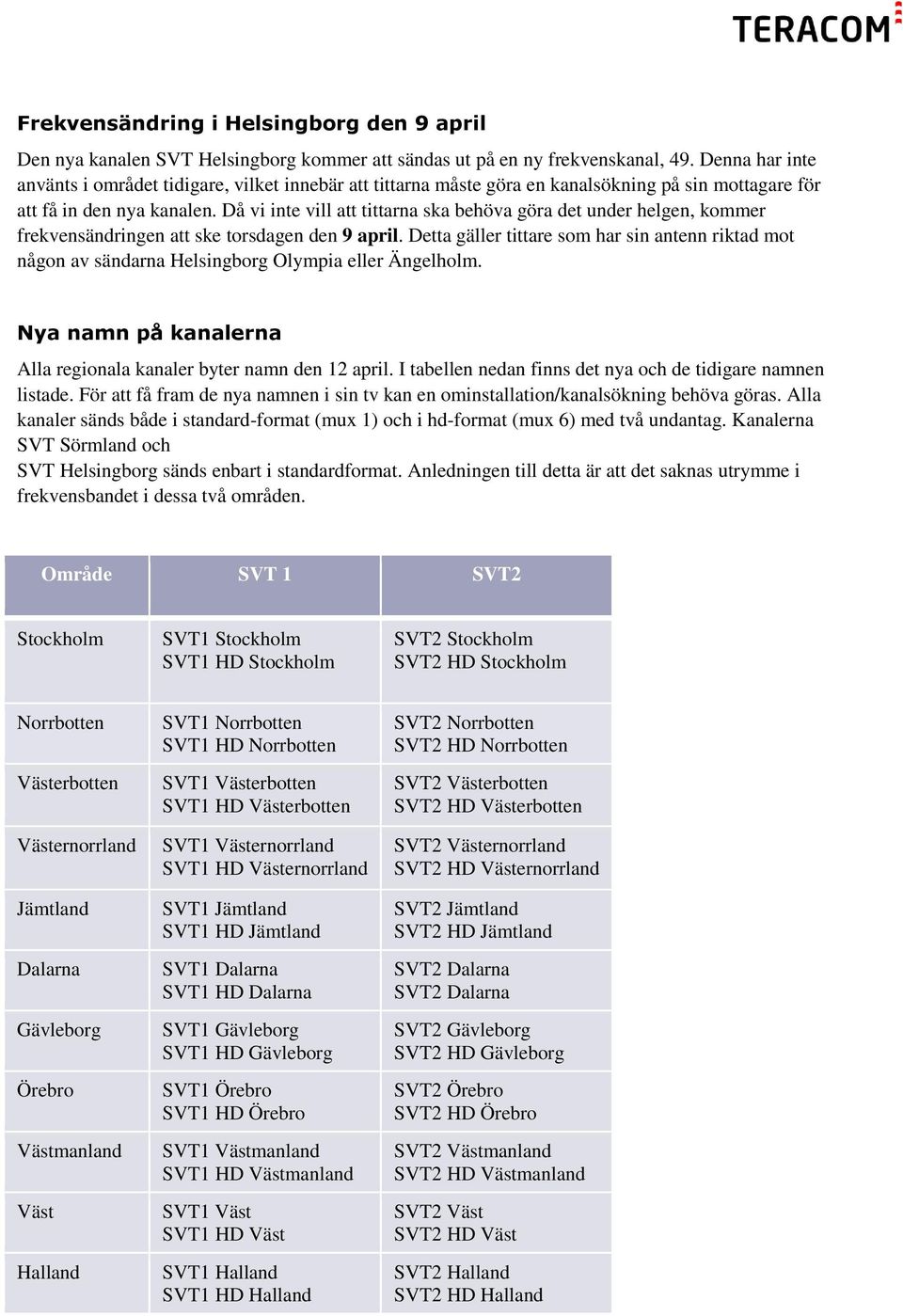 Då vi inte vill att tittarna ska behöva göra det under helgen, kommer frekvensändringen att ske torsdagen den 9 april.