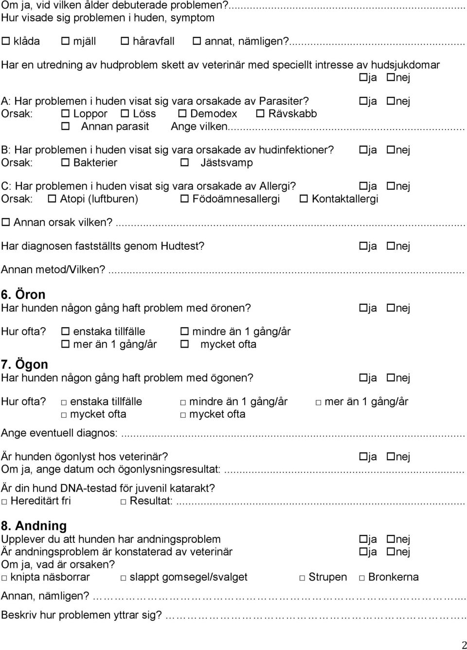 Orsak: o Loppor o Löss o Demodex o Rävskabb o Annan parasit Ange vilken... B: Har problemen i huden visat sig vara orsakade av hudinfektioner?