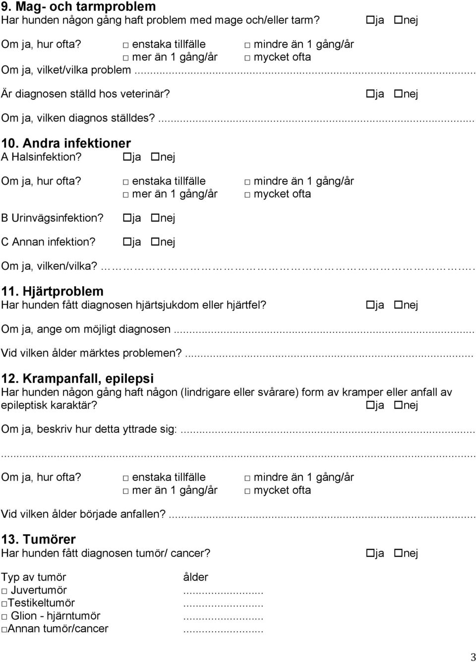 enstaka tillfälle mindre än 1 gång/år mer än 1 gång/år mycket ofta B Urinvägsinfektion? C Annan infektion? Om ja, vilken/vilka?.. 11.