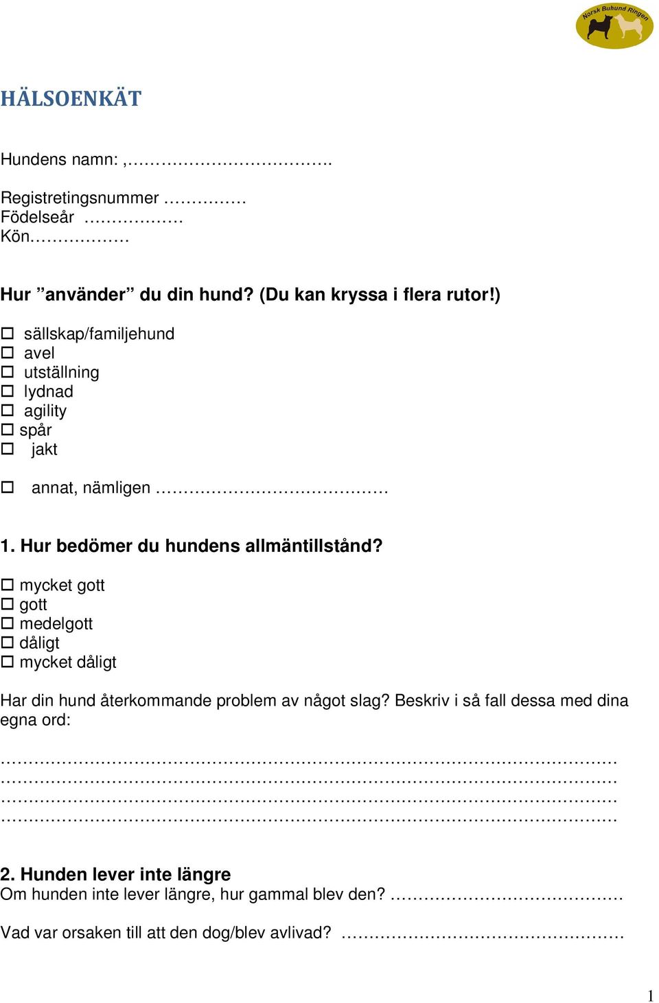 mycket gott gott medelgott dåligt mycket dåligt Har din hund återkommande problem av något slag?