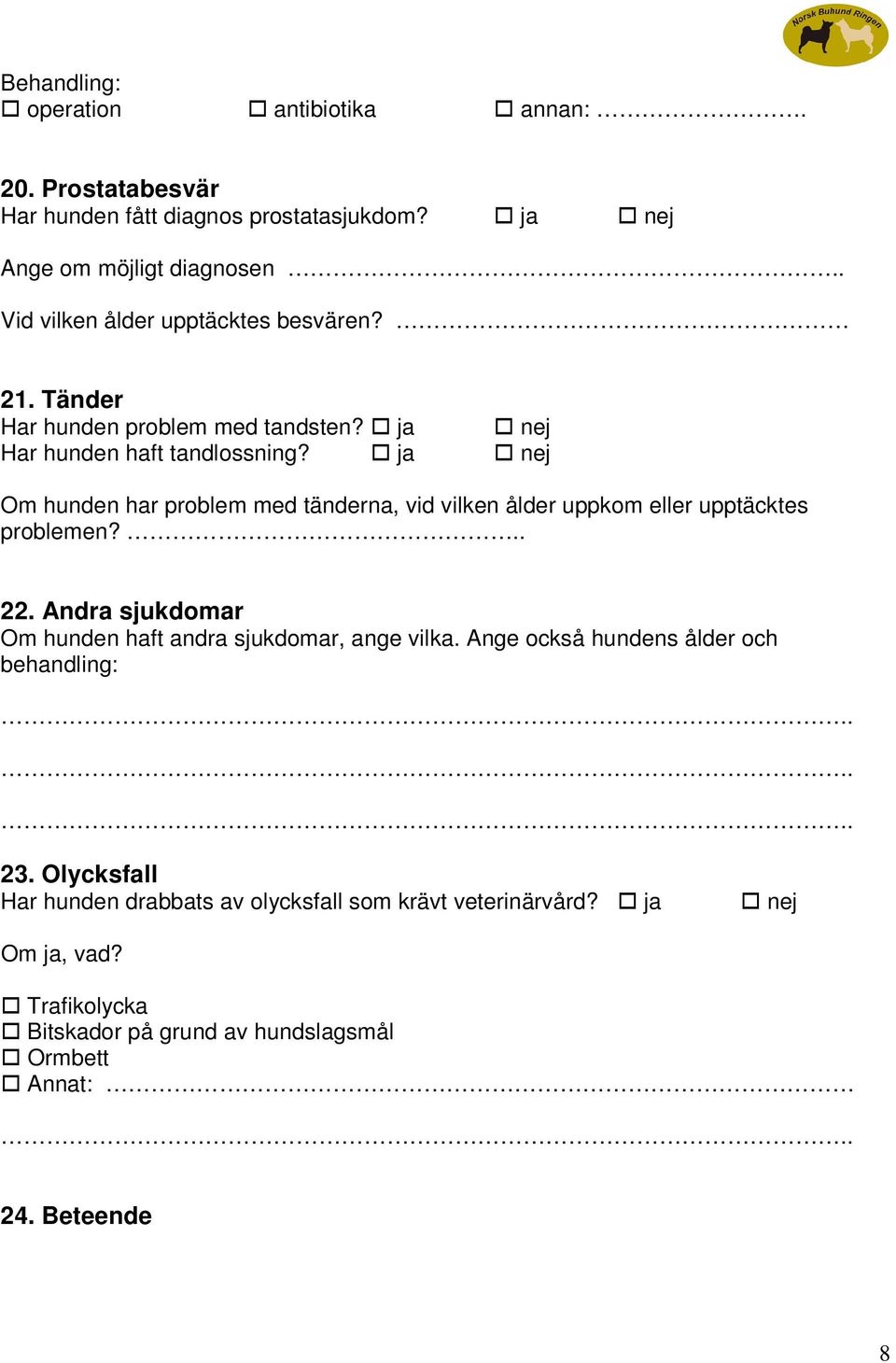 Om hunden har problem med tänderna, vid vilken ålder uppkom eller upptäcktes problemen?.. 22.