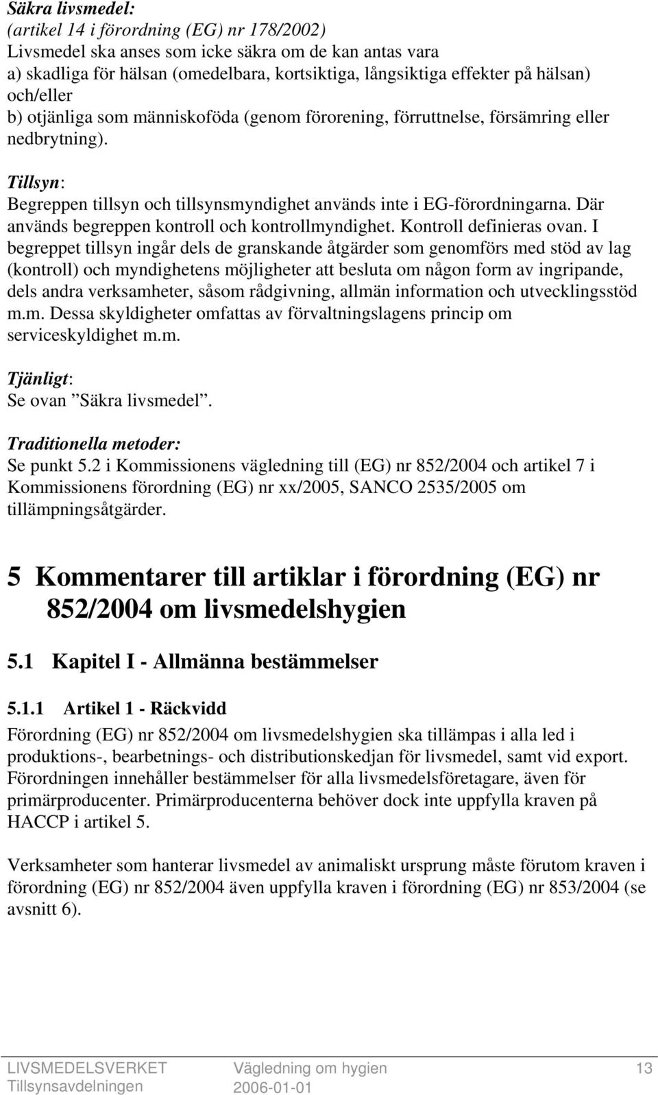 Där används begreppen kontroll och kontrollmyndighet. Kontroll definieras ovan.