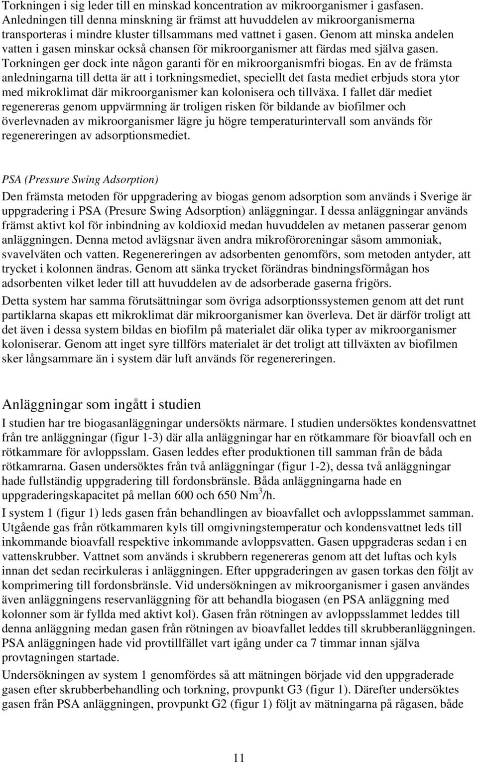 Genom att minska andelen vatten i gasen minskar också chansen för mikroorganismer att färdas med själva gasen. Torkningen ger dock inte någon garanti för en mikroorganismfri biogas.