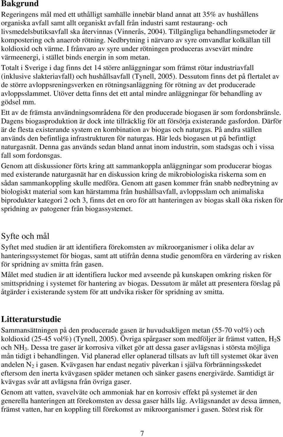 I frånvaro av syre under rötningen produceras avsevärt mindre värmeenergi, i stället binds energin in som metan.