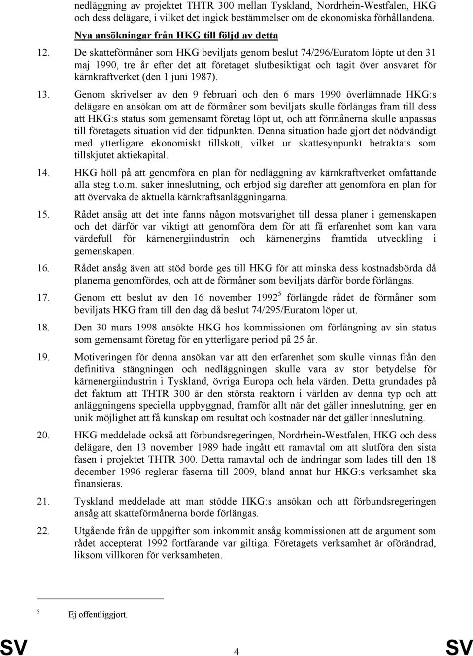 De skatteförmåner som HKG beviljats genom beslut 74/296/Euratom löpte ut den 31 maj 1990, tre år efter det att företaget slutbesiktigat och tagit över ansvaret för kärnkraftverket (den 1 juni 1987).