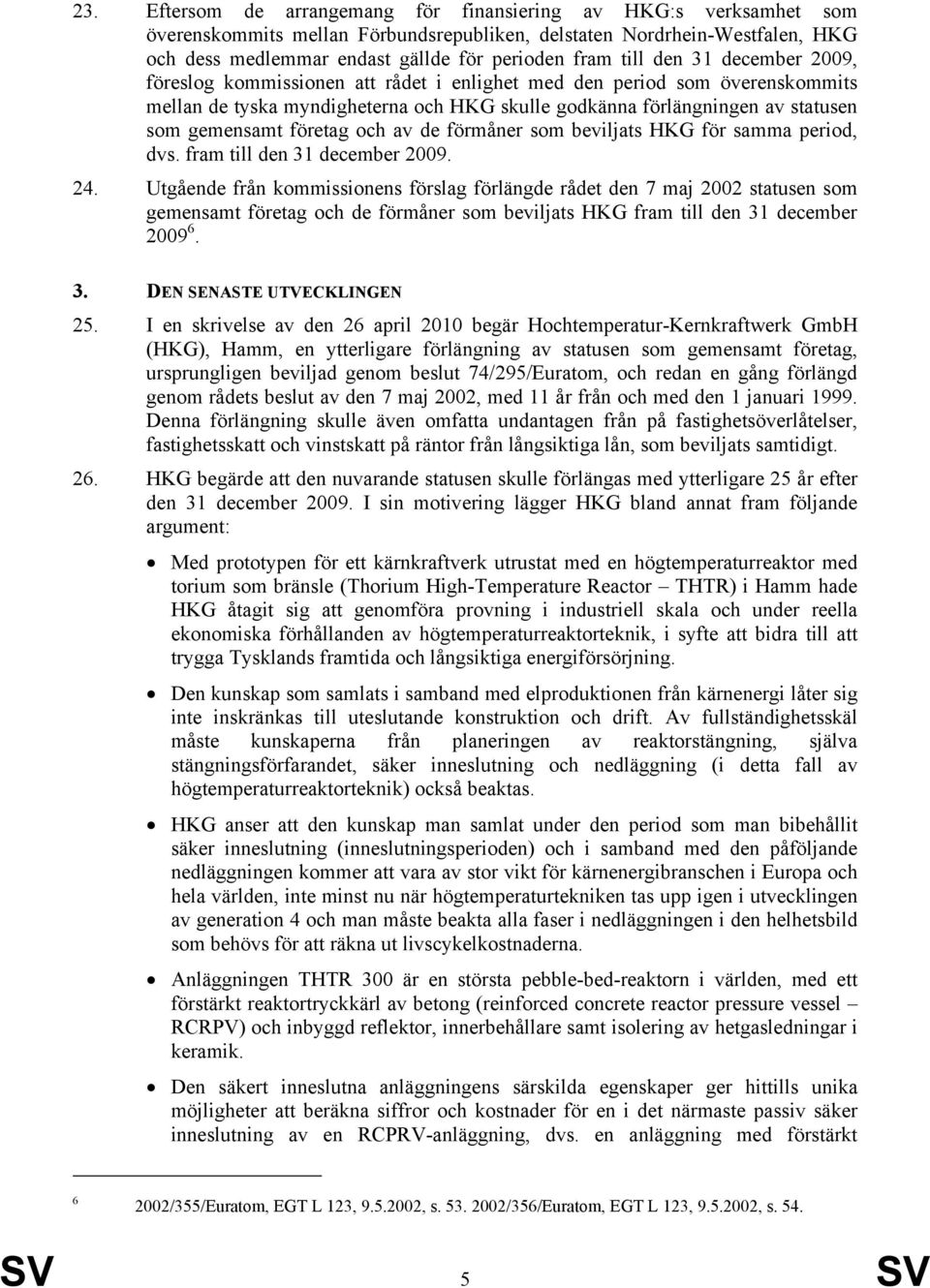 företag och av de förmåner som beviljats HKG för samma period, dvs. fram till den 31 december 2009. 24.
