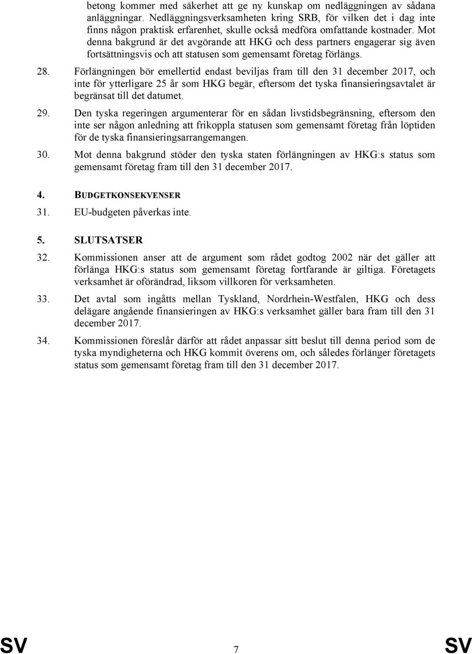 Mot denna bakgrund är det avgörande att HKG och dess partners engagerar sig även fortsättningsvis och att statusen som gemensamt företag förlängs. 28.