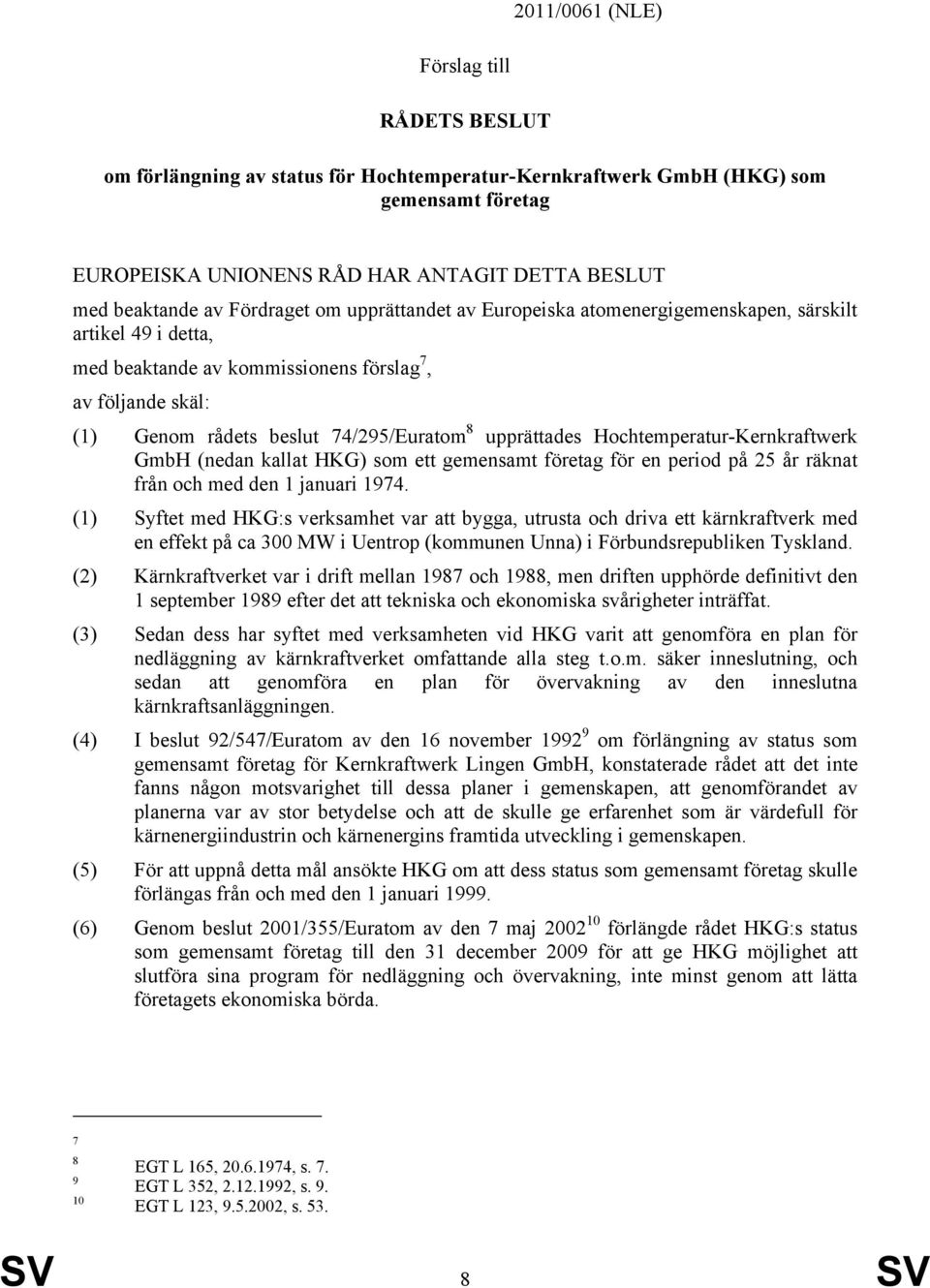 upprättades Hochtemperatur-Kernkraftwerk GmbH (nedan kallat HKG) som ett gemensamt företag för en period på 25 år räknat från och med den 1 januari 1974.