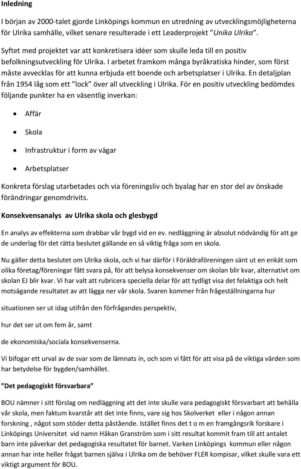 I arbetet framkom många byråkratiska hinder, som först måste avvecklas för att kunna erbjuda ett boende och arbetsplatser i Ulrika.