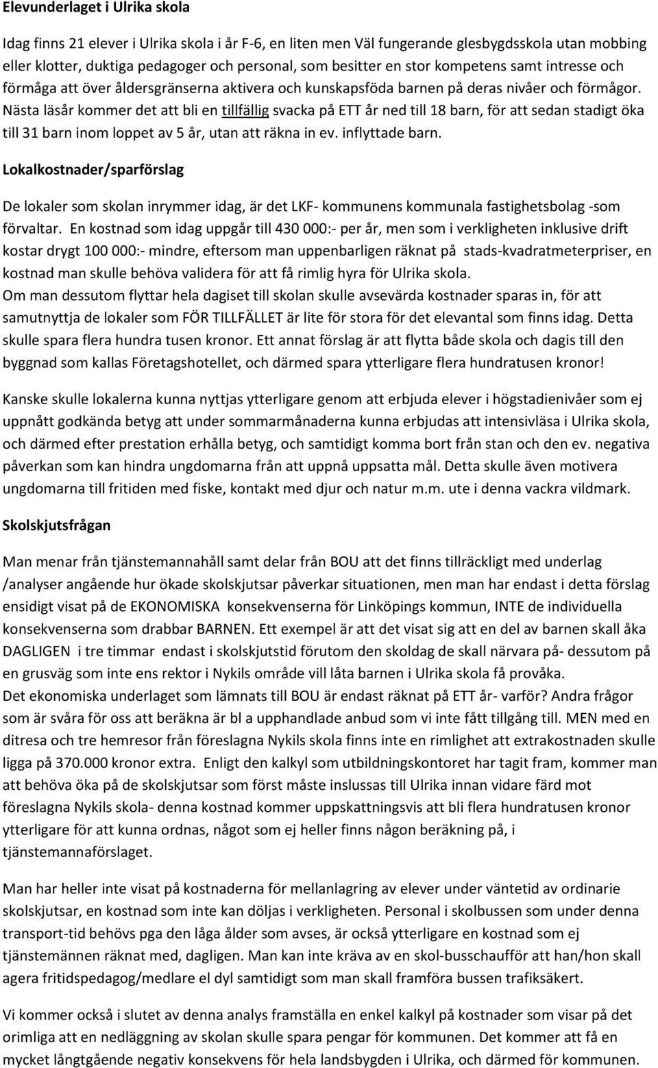 Nästa läsår kommer det att bli en tillfällig svacka på ETT år ned till 18 barn, för att sedan stadigt öka till 31 barn inom loppet av 5 år, utan att räkna in ev. inflyttade barn.