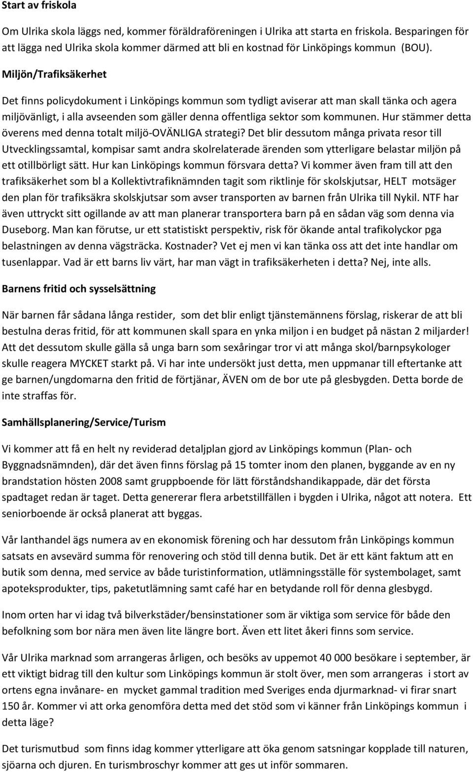 Miljön/Trafiksäkerhet Det finns policydokument i Linköpings kommun som tydligt aviserar att man skall tänka och agera miljövänligt, i alla avseenden som gäller denna offentliga sektor som kommunen.