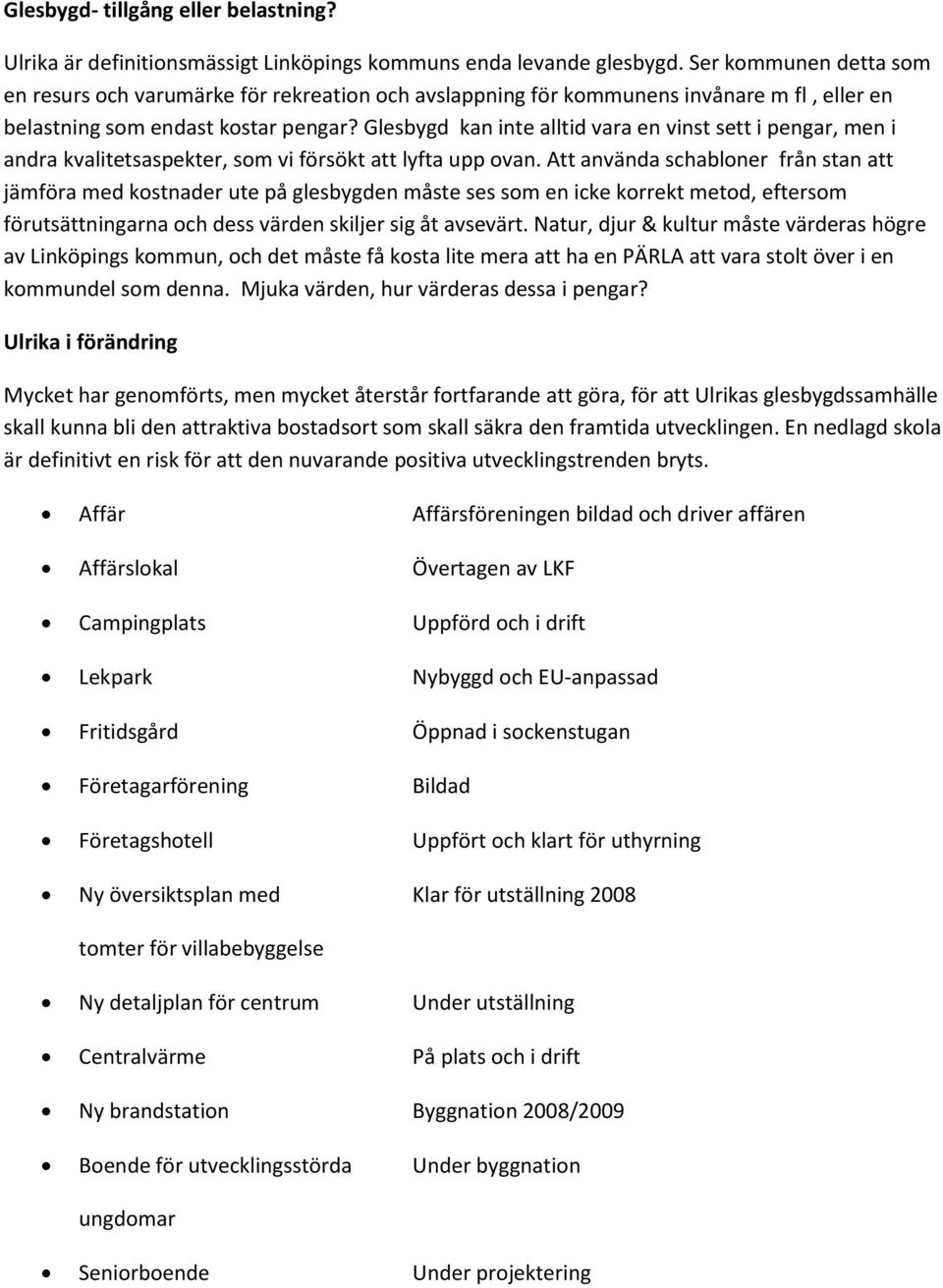 Glesbygd kan inte alltid vara en vinst sett i pengar, men i andra kvalitetsaspekter, som vi försökt att lyfta upp ovan.