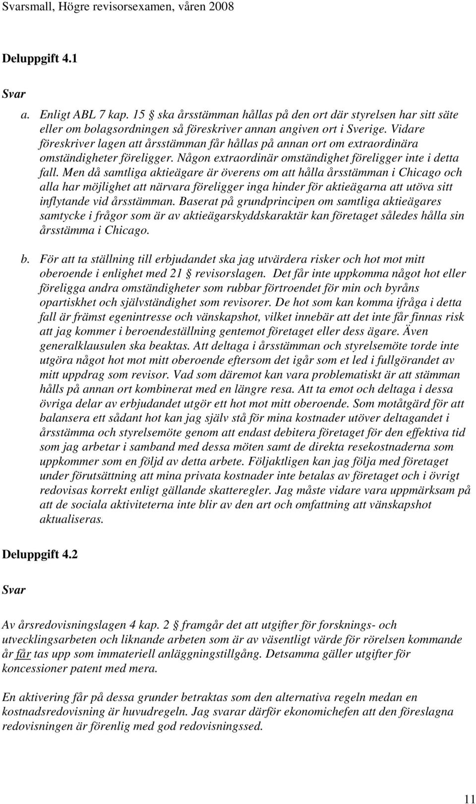 Vidare föreskriver lagen att årsstämman får hållas på annan ort om extraordinära omständigheter föreligger. Någon extraordinär omständighet föreligger inte i detta fall.