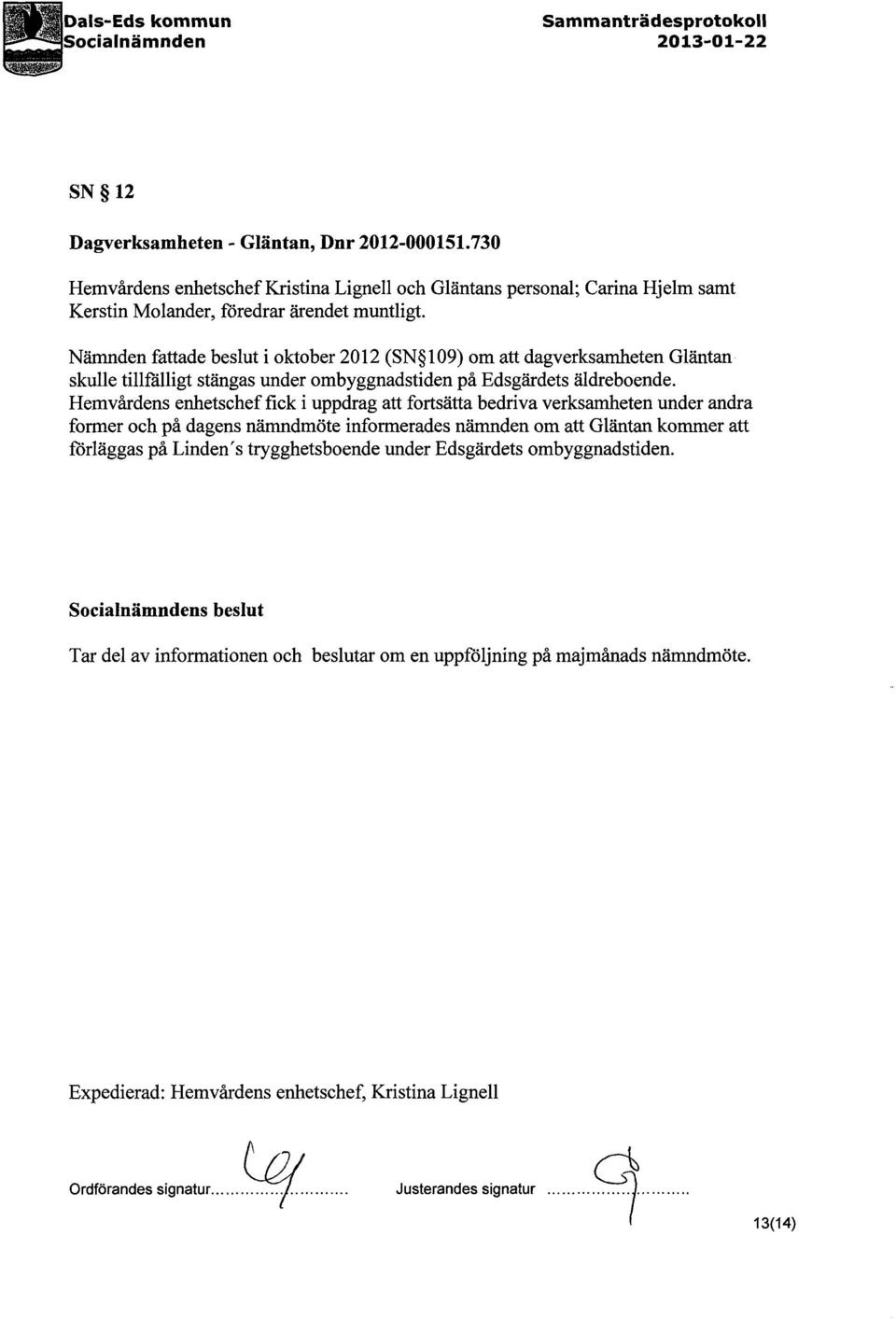 Namnden fattade beslut i oktober 2012 (SN 109) om att dagverksamheten Glantan skulle tillfalligt stangas under ombyggnadstiden pa Edsgardets aldreboende.