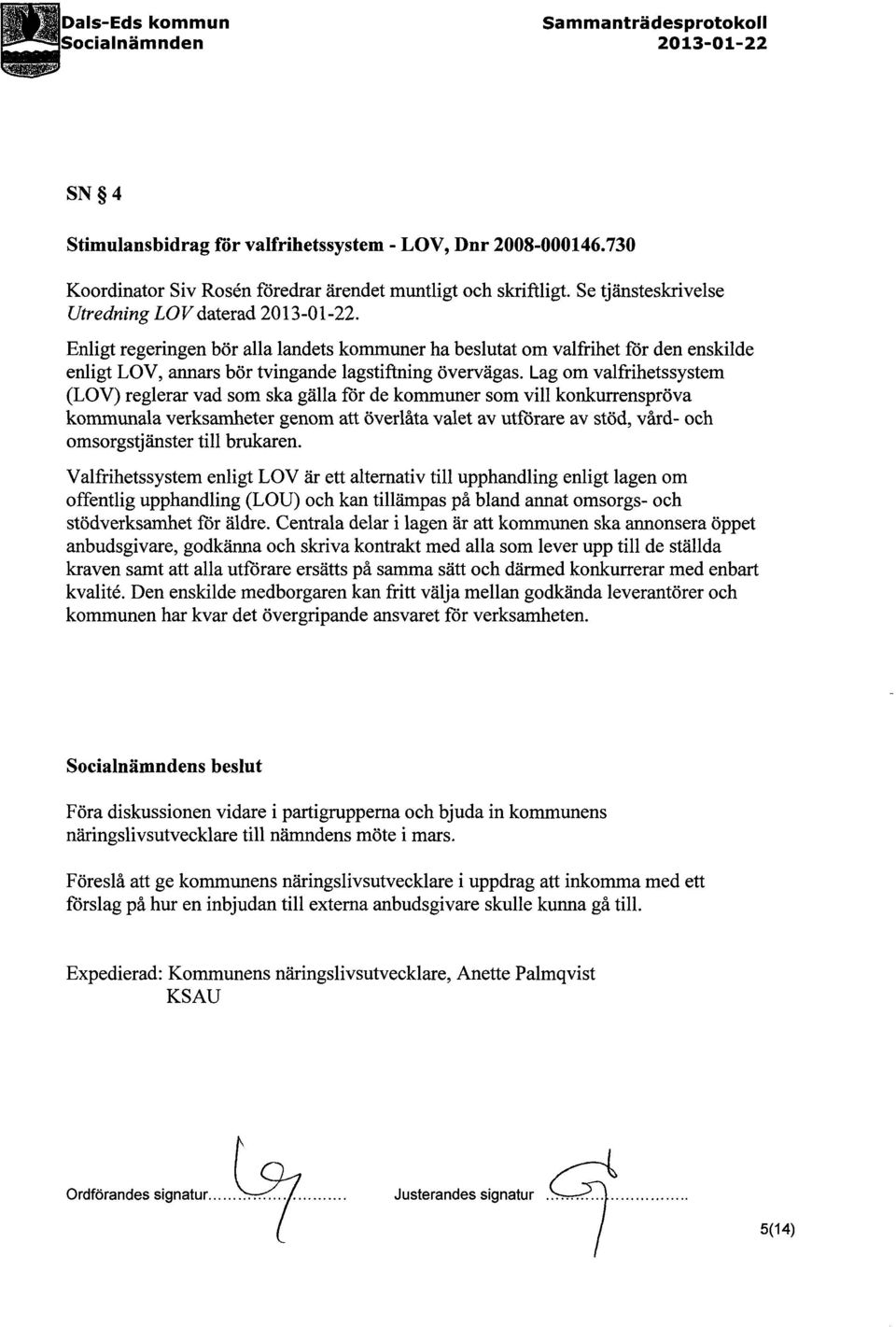 Lagom valfrihetssystem (LOV) reglerar vad som ska galla for de kommuner som vill konkurrensprova kommunala verksarnheter genom att overlata valet av utforare av stod, vard- och omsorgstjanster till