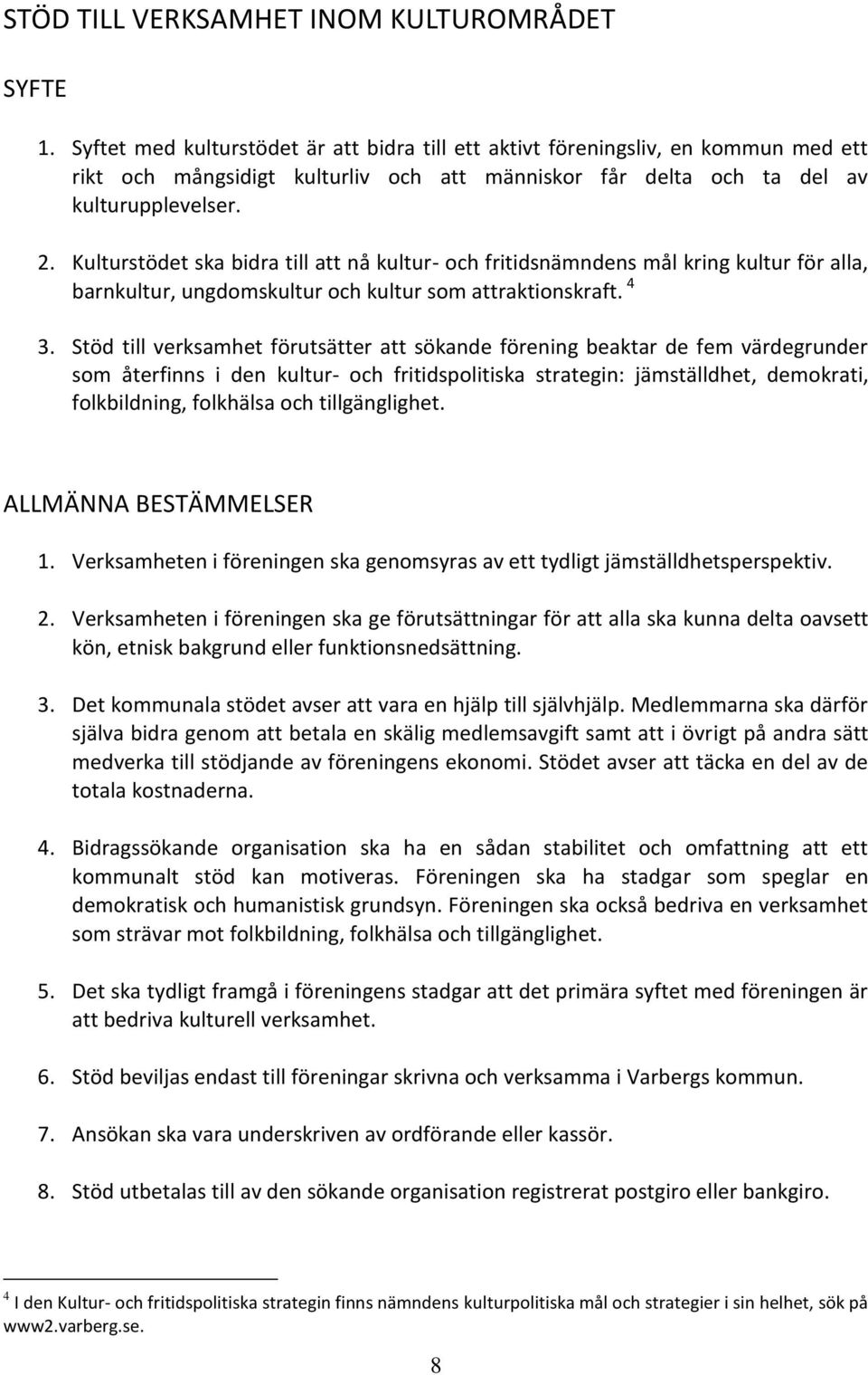 Kulturstödet ska bidra till att nå kultur- och fritidsnämndens mål kring kultur för alla, barnkultur, ungdomskultur och kultur som attraktionskraft. 4 3.