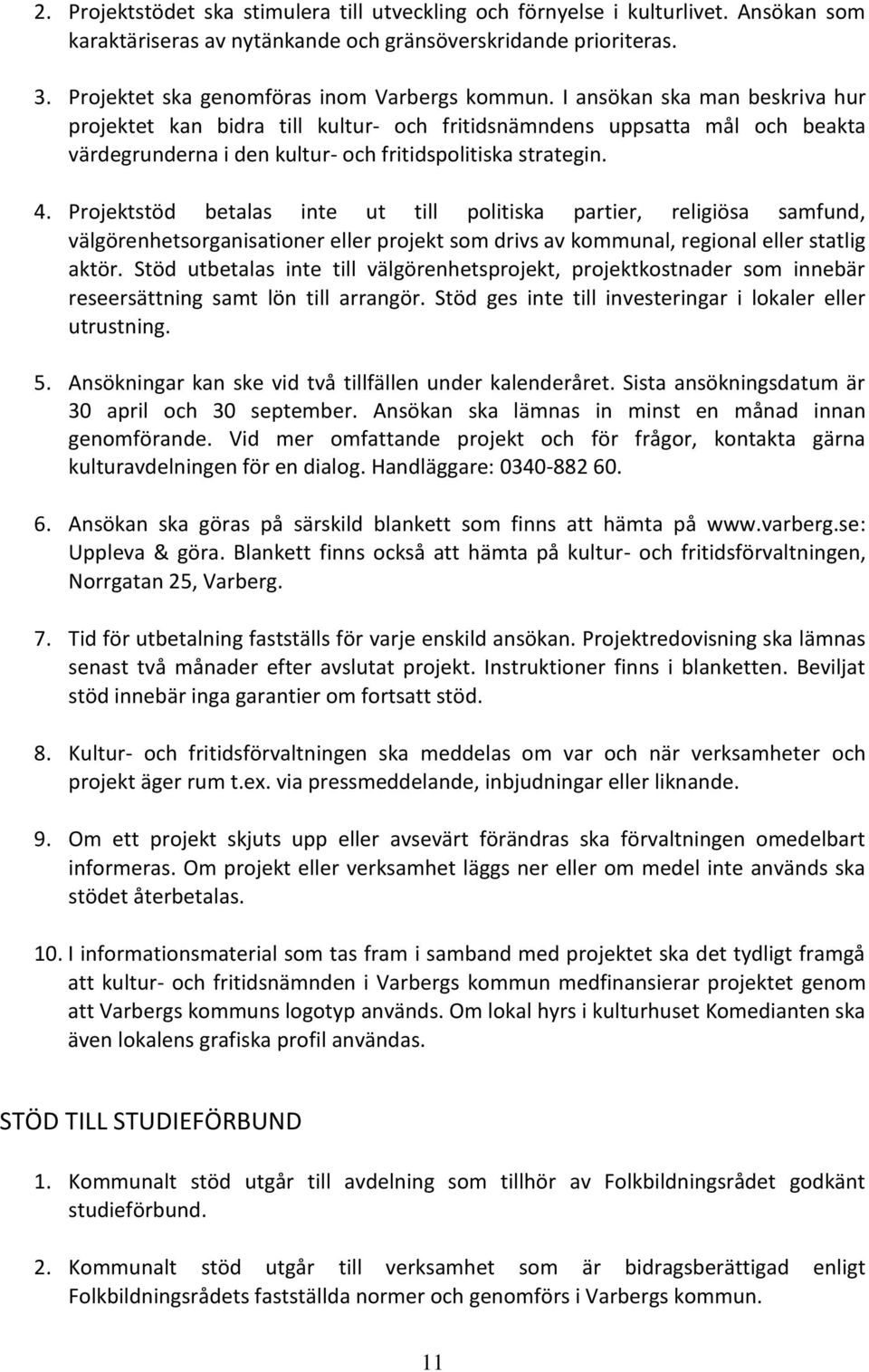 I ansökan ska man beskriva hur projektet kan bidra till kultur- och fritidsnämndens uppsatta mål och beakta värdegrunderna i den kultur- och fritidspolitiska strategin. 4.