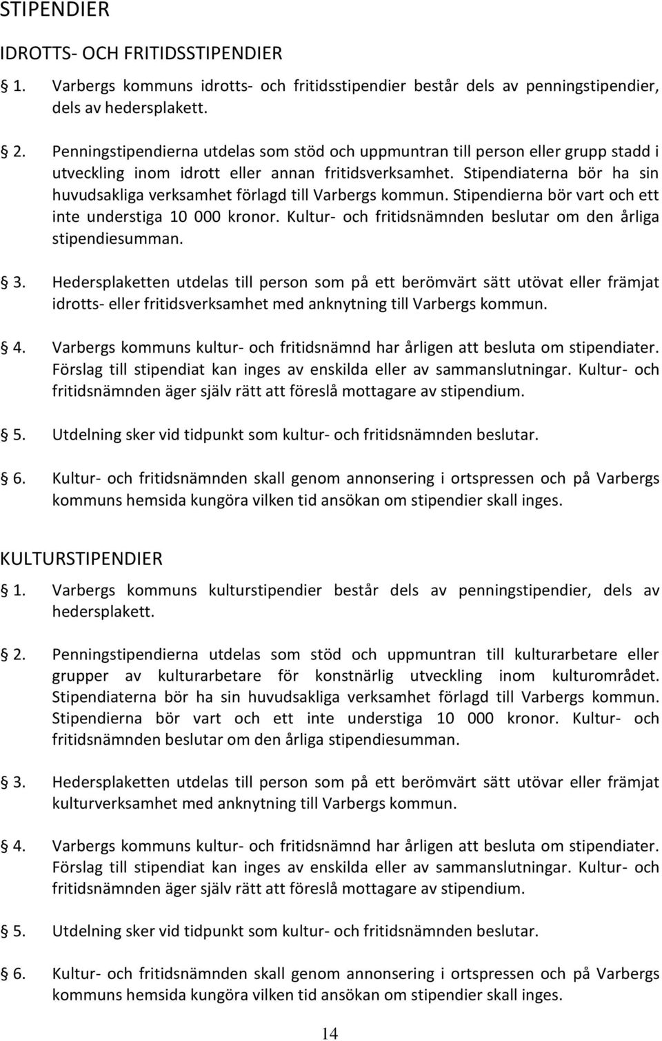 Stipendiaterna bör ha sin huvudsakliga verksamhet förlagd till Varbergs kommun. Stipendierna bör vart och ett inte understiga 10 000 kronor.