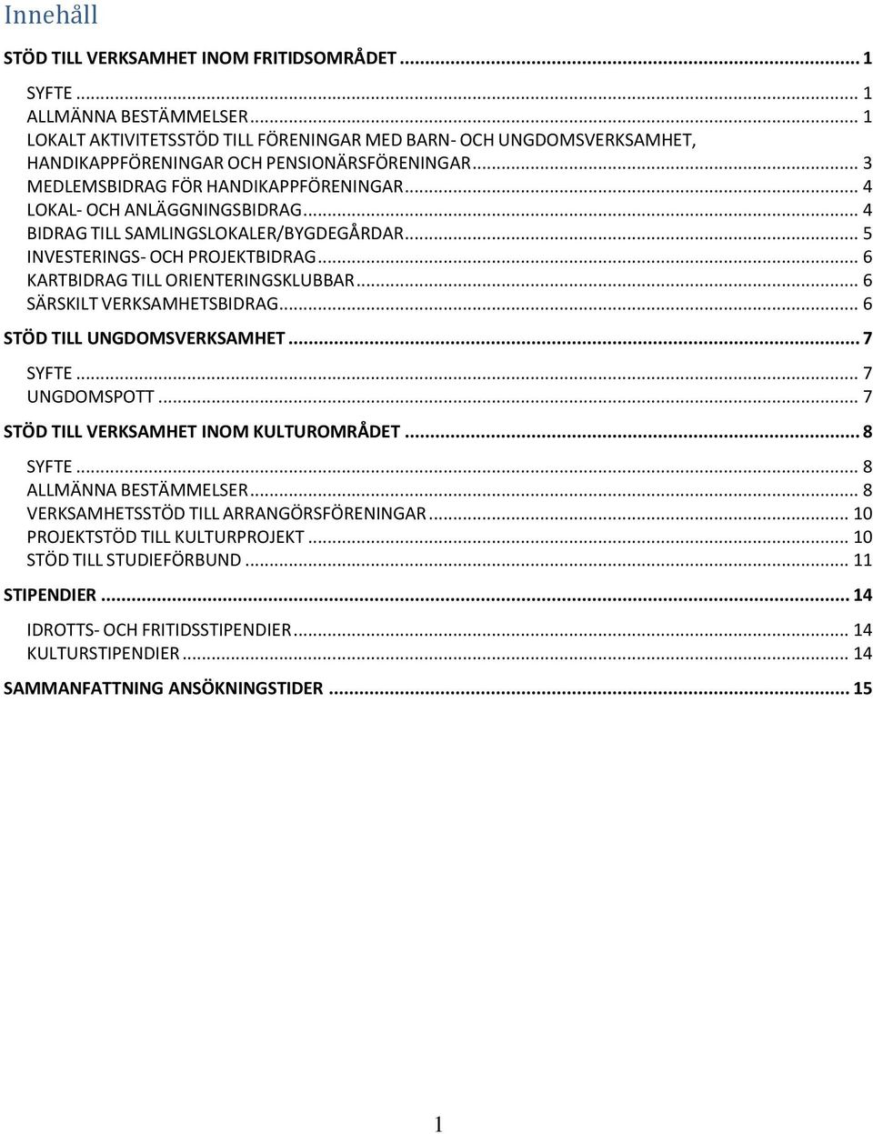 .. 4 BIDRAG TILL SAMLINGSLOKALER/BYGDEGÅRDAR... 5 INVESTERINGS- OCH PROJEKTBIDRAG... 6 KARTBIDRAG TILL ORIENTERINGSKLUBBAR... 6 SÄRSKILT VERKSAMHETSBIDRAG... 6 STÖD TILL UNGDOMSVERKSAMHET... 7 SYFTE.