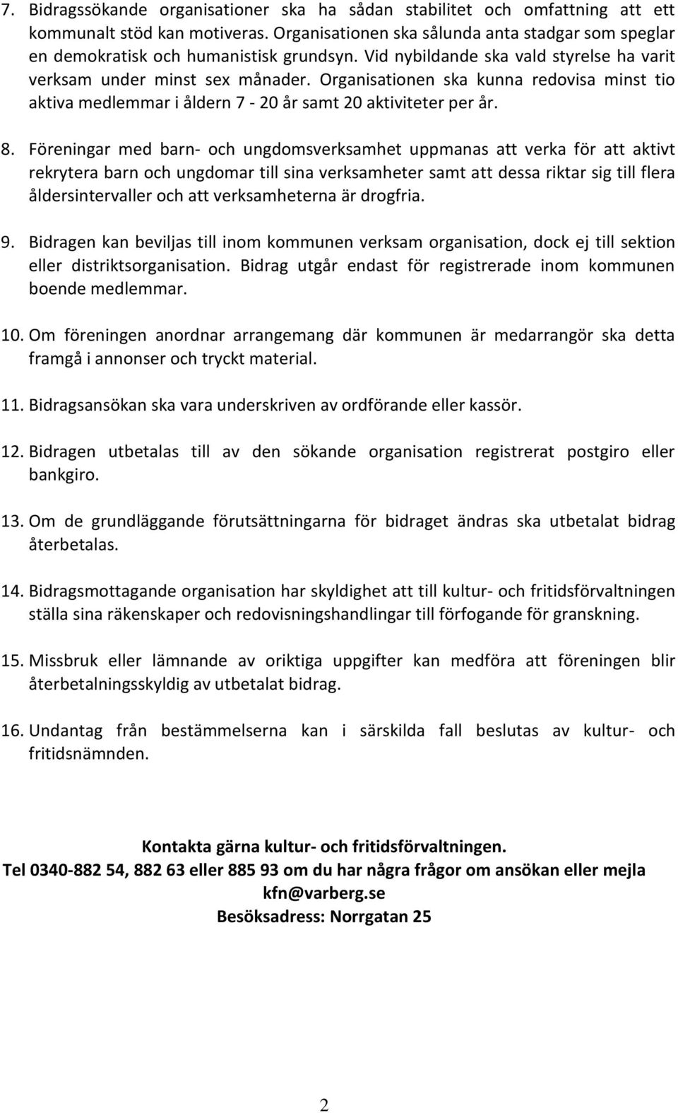 Organisationen ska kunna redovisa minst tio aktiva medlemmar i åldern 7-20 år samt 20 aktiviteter per år. 8.