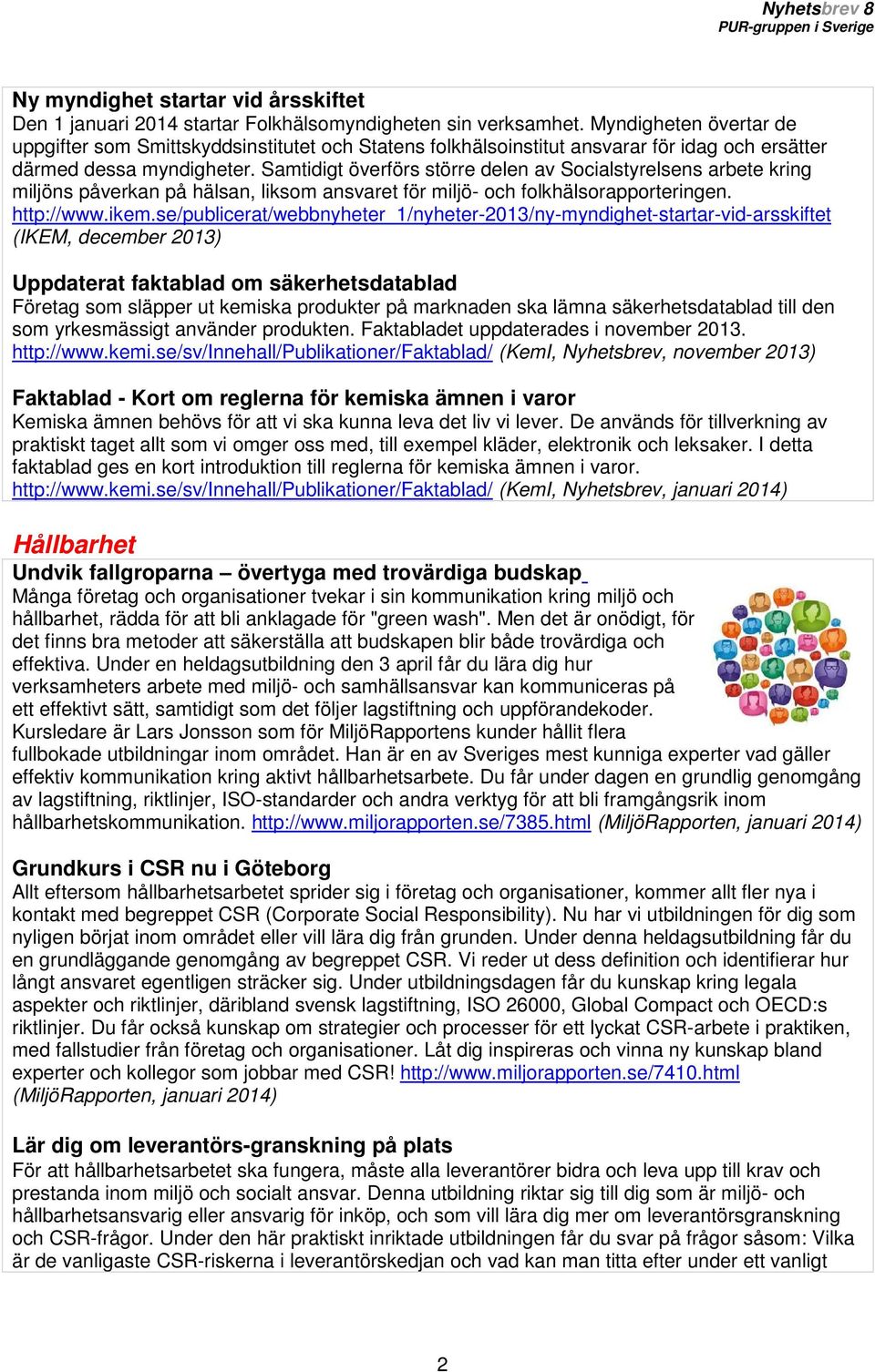 Samtidigt överförs större delen av Socialstyrelsens arbete kring miljöns påverkan på hälsan, liksom ansvaret för miljö- och folkhälsorapporteringen. http://www.ikem.