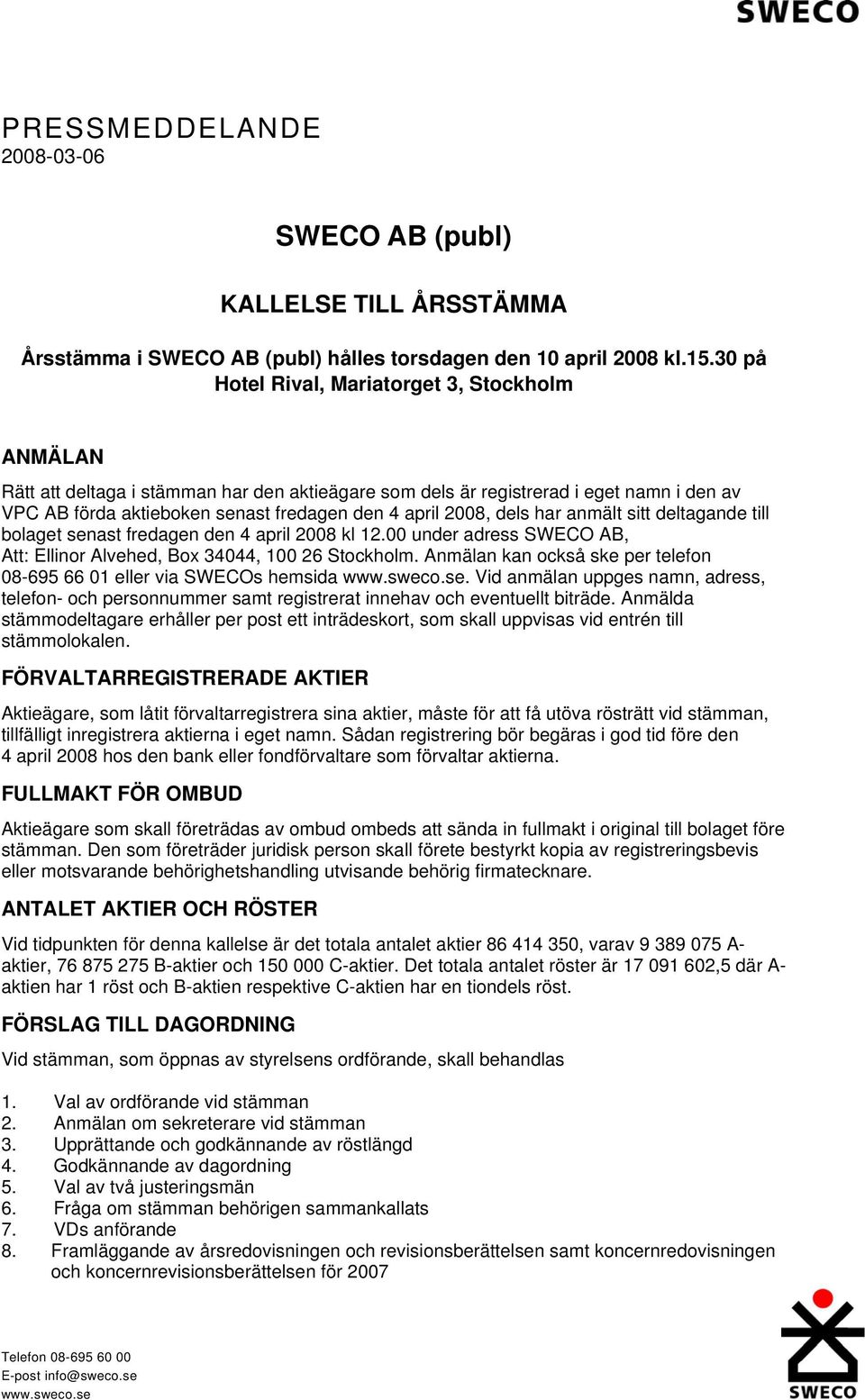 2008, dels har anmält sitt deltagande till bolaget senast fredagen den 4 april 2008 kl 12.00 under adress SWECO AB, Att: Ellinor Alvehed, Box 34044, 100 26 Stockholm.