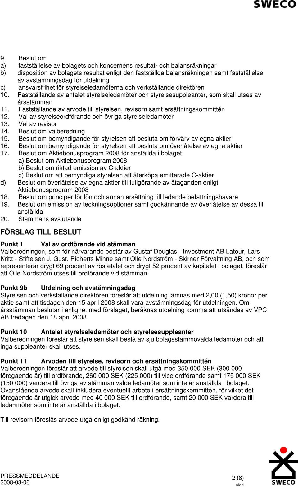 Fastställande av arvode till styrelsen, revisorn samt ersättningskommittén 12. Val av styrelseordförande och övriga styrelseledamöter 13. Val av revisor 14. Beslut om valberedning 15.