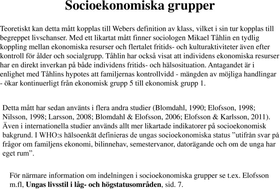 Tåhlin har också visat att individens ekonomiska resurser har en direkt inverkan på både individens fritids- och hälsosituation.