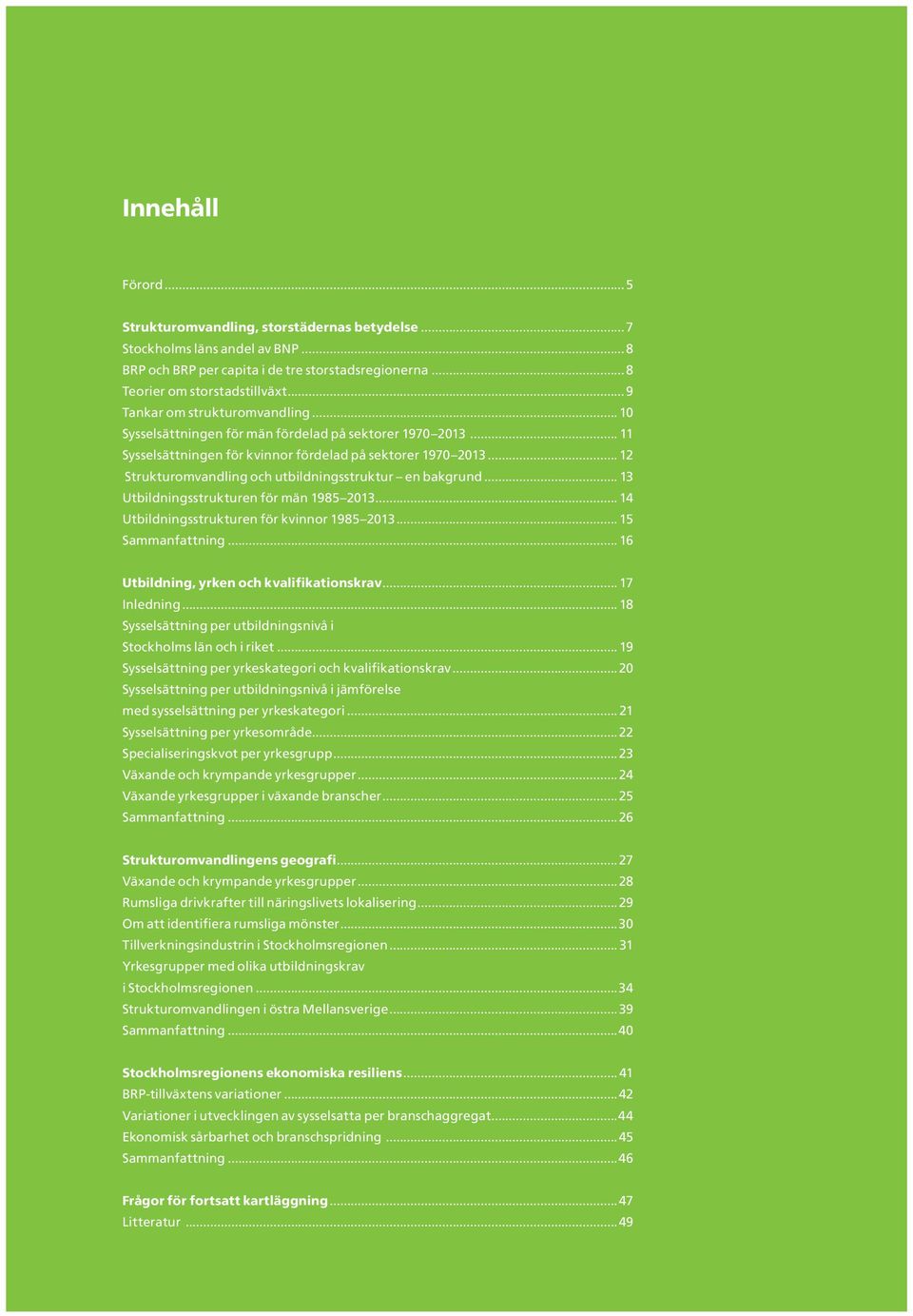 .. 12 Strukturomvandling och utbildningsstruktur en bakgrund... 13 Utbildningsstrukturen för män 1985 2013... 14 Utbildningsstrukturen för kvinnor 1985 2013... 15 Sammanfattning.