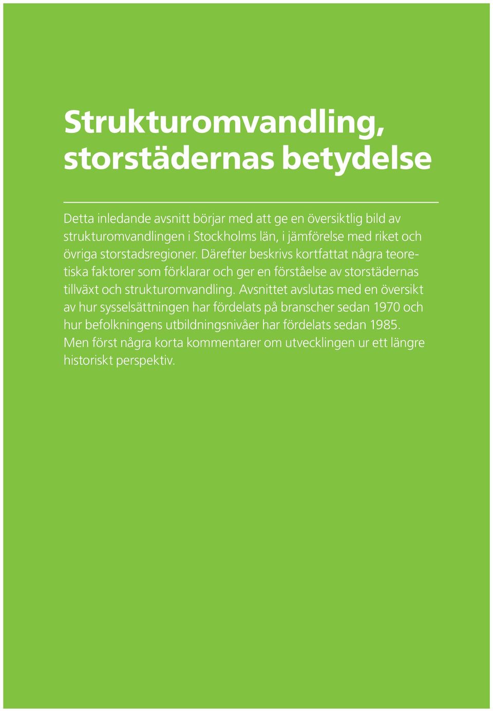 Därefter beskrivs kortfattat några teoretiska faktorer som förklarar och ger en förståelse av storstädernas tillväxt och strukturomvandling.