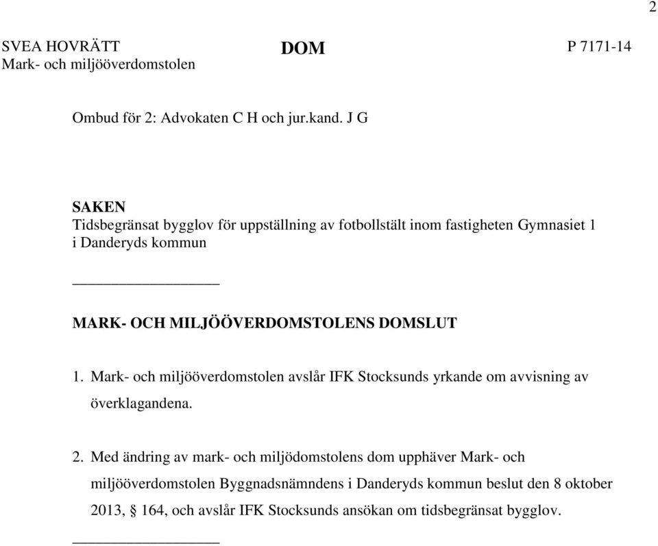 MILJÖÖVERDOMSTOLENS DOMSLUT 1. Mark- och miljööverdomstolen avslår IFK Stocksunds yrkande om avvisning av överklagandena. 2.