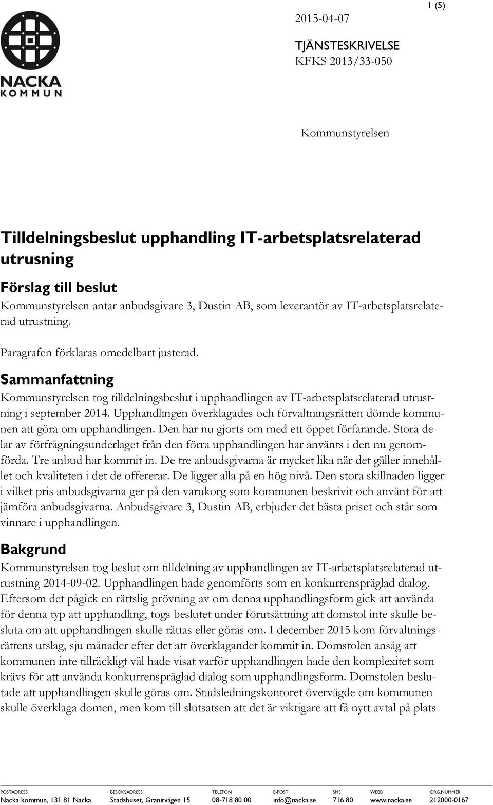 Sammanfattning Kommunstyrelsen tog tilldelningsbeslut i upphandlingen av IT-arbetsplatsrelaterad utrustning i september 2014.