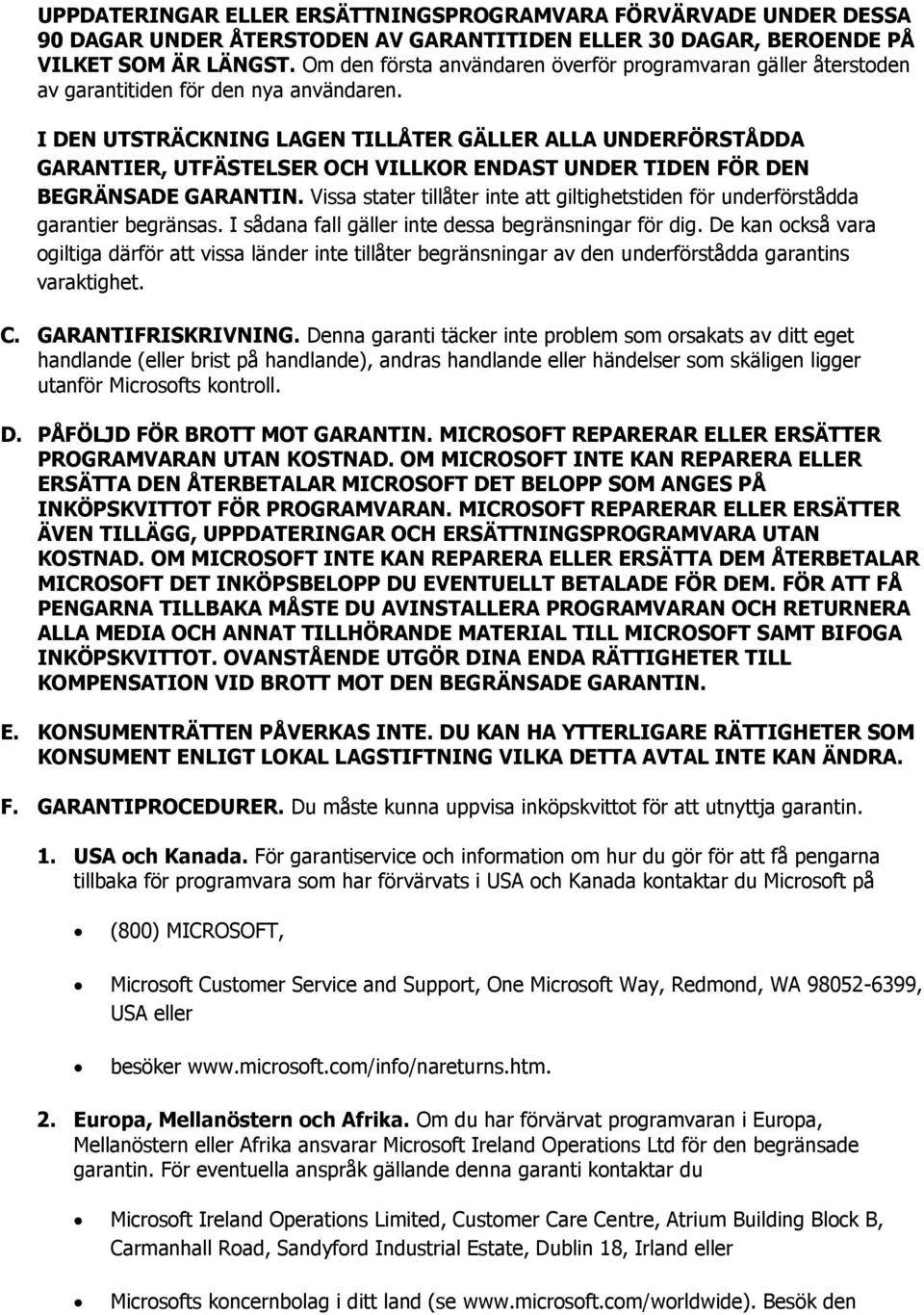 I DEN UTSTRÄCKNING LAGEN TILLÅTER GÄLLER ALLA UNDERFÖRSTÅDDA GARANTIER, UTFÄSTELSER OCH VILLKOR ENDAST UNDER TIDEN FÖR DEN BEGRÄNSADE GARANTIN.