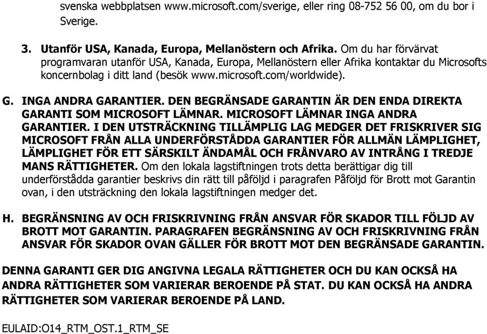 DEN BEGRÄNSADE GARANTIN ÄR DEN ENDA DIREKTA GARANTI SOM MICROSOFT LÄMNAR. MICROSOFT LÄMNAR INGA ANDRA GARANTIER.