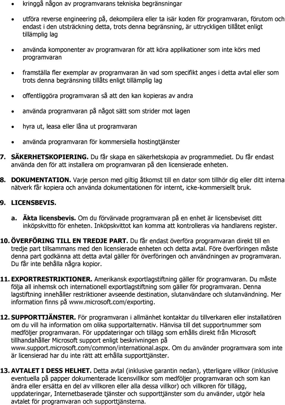 vad som specifikt anges i detta avtal eller som trots denna begränsning tillåts enligt tillämplig lag offentliggöra programvaran så att den kan kopieras av andra använda programvaran på något sätt