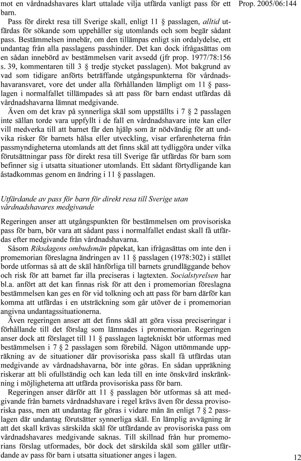 Bestämmelsen innebär, om den tillämpas enligt sin ordalydelse, ett undantag från alla passlagens passhinder. Det kan dock ifrågasättas om en sådan innebörd av bestämmelsen varit avsedd (jfr prop.