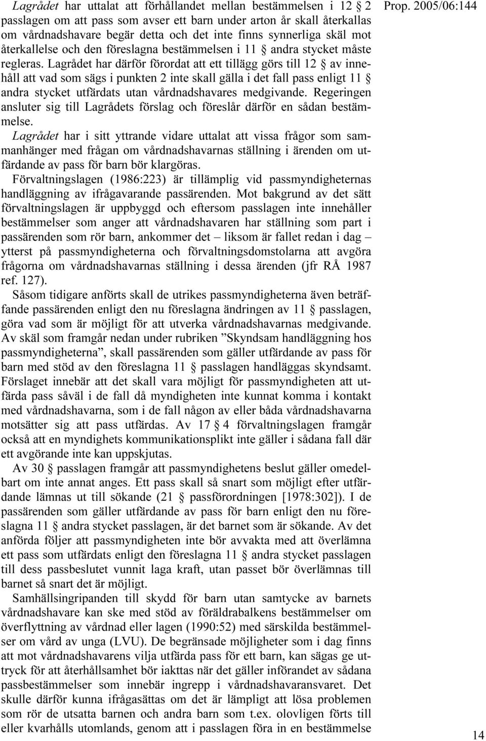 Lagrådet har därför förordat att ett tillägg görs till 12 av innehåll att vad som sägs i punkten 2 inte skall gälla i det fall pass enligt 11 andra stycket utfärdats utan vårdnadshavares medgivande.