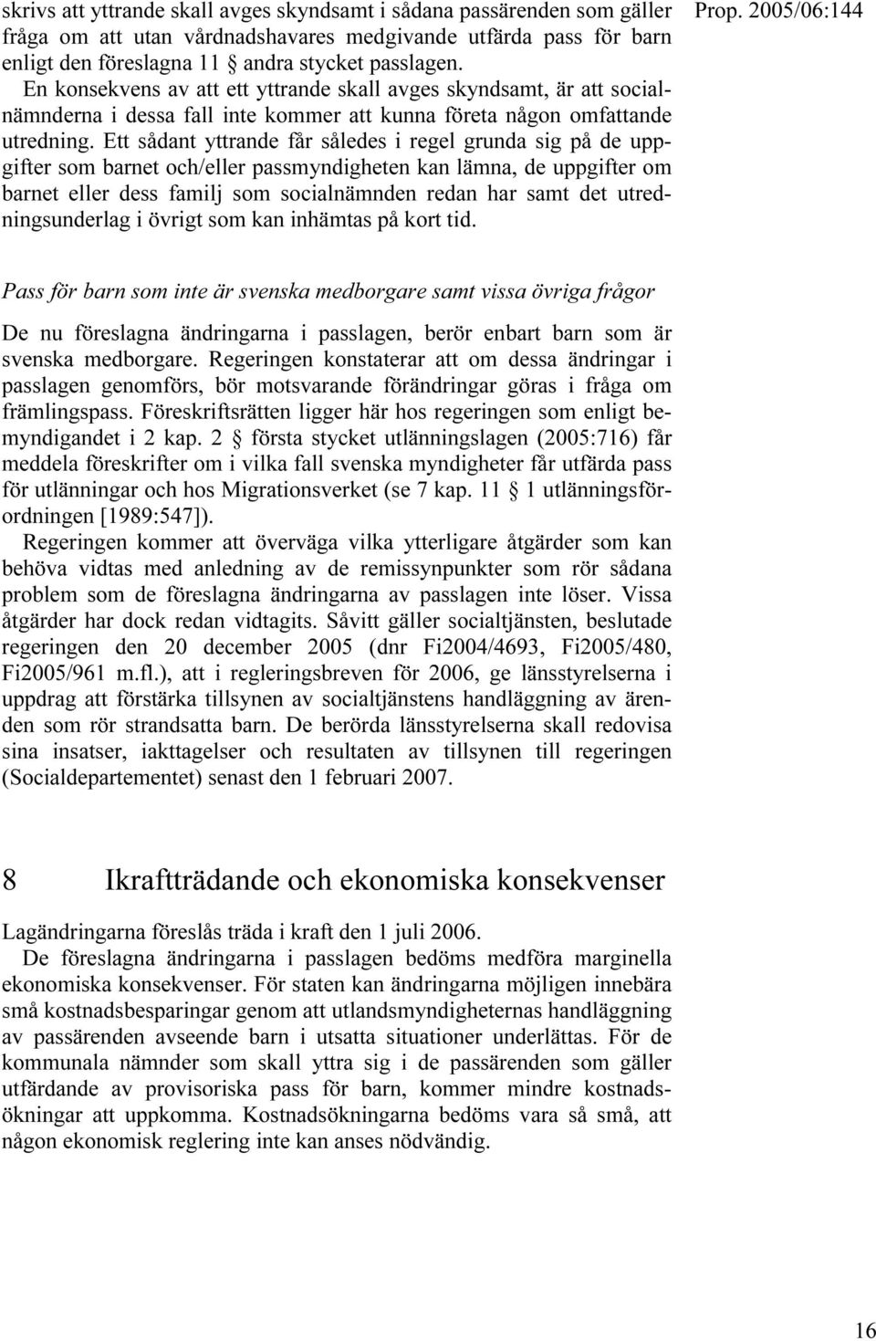 Ett sådant yttrande får således i regel grunda sig på de uppgifter som barnet och/eller passmyndigheten kan lämna, de uppgifter om barnet eller dess familj som socialnämnden redan har samt det