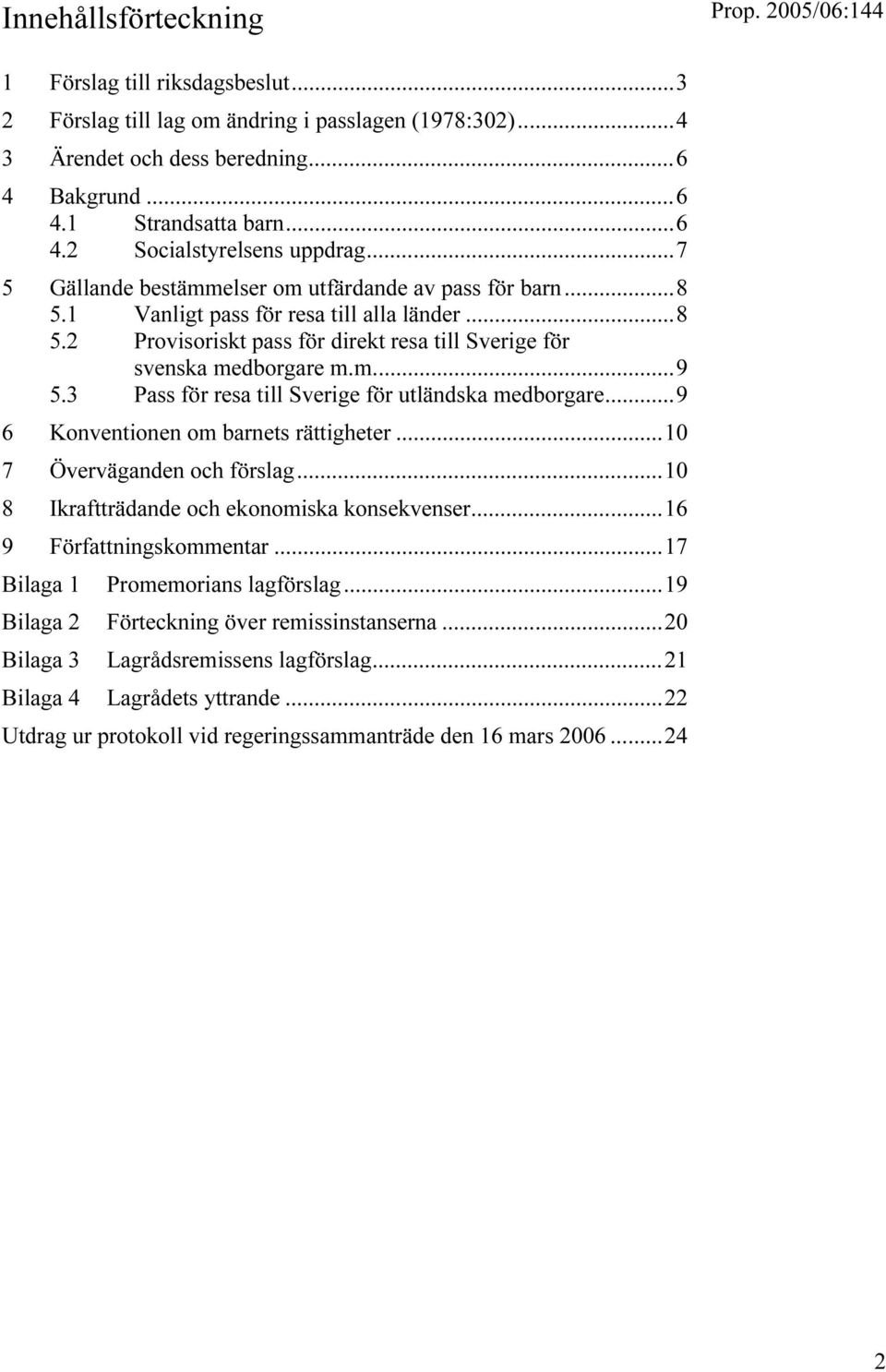 3 Pass för resa till Sverige för utländska medborgare...9 6 Konventionen om barnets rättigheter...10 7 Överväganden och förslag...10 8 Ikraftträdande och ekonomiska konsekvenser.