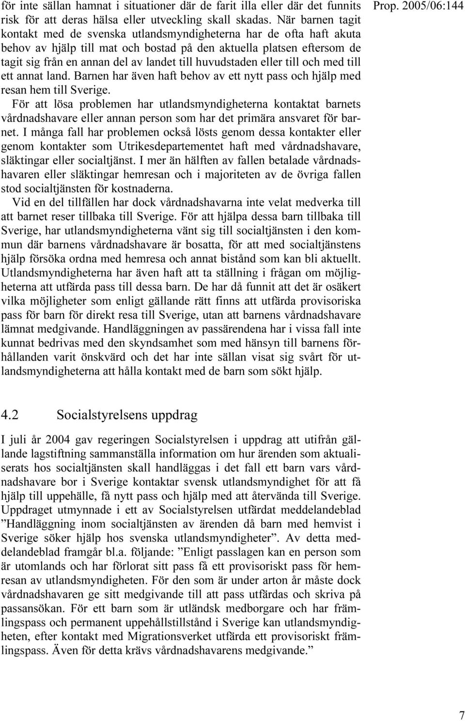 huvudstaden eller till och med till ett annat land. Barnen har även haft behov av ett nytt pass och hjälp med resan hem till Sverige.