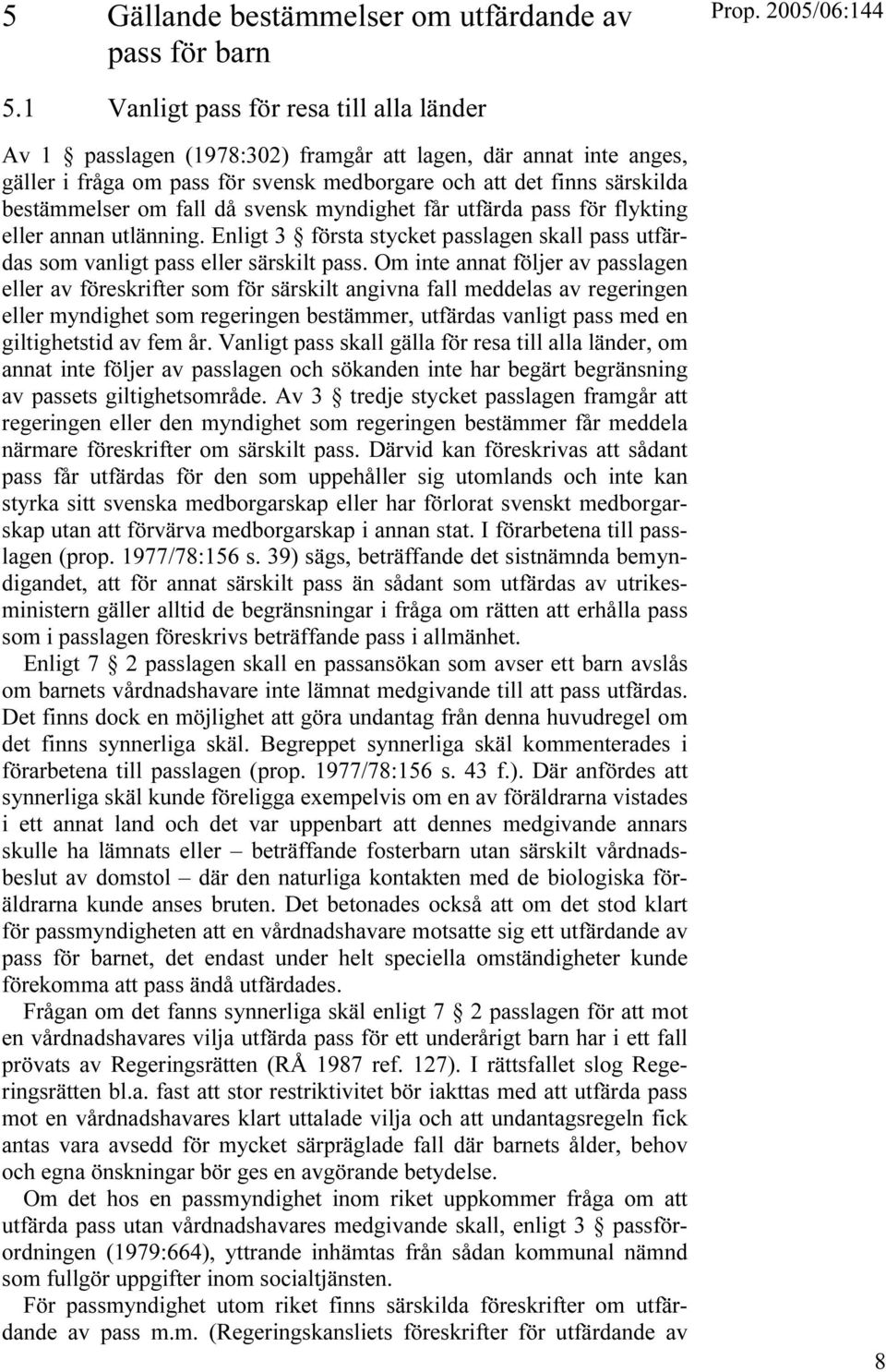 fall då svensk myndighet får utfärda pass för flykting eller annan utlänning. Enligt 3 första stycket passlagen skall pass utfärdas som vanligt pass eller särskilt pass.