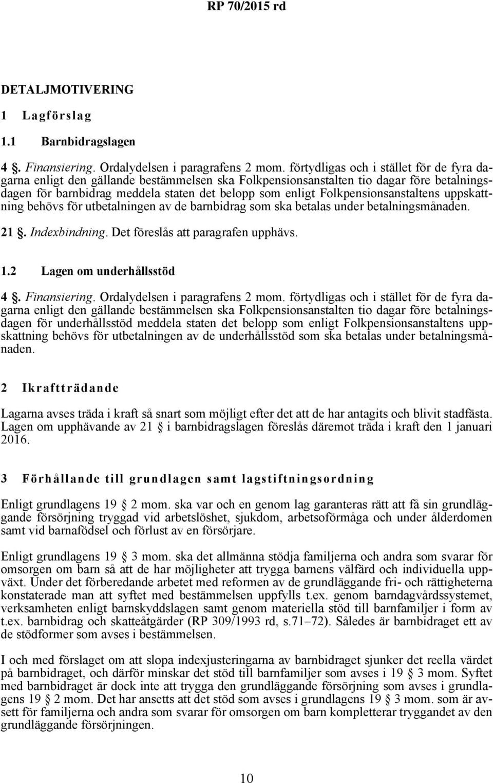 Folkpensionsanstaltens uppskattning behövs för utbetalningen av de barnbidrag som ska betalas under betalningsmånaden. 21. Indexbindning. Det föreslås att paragrafen upphävs. 1.