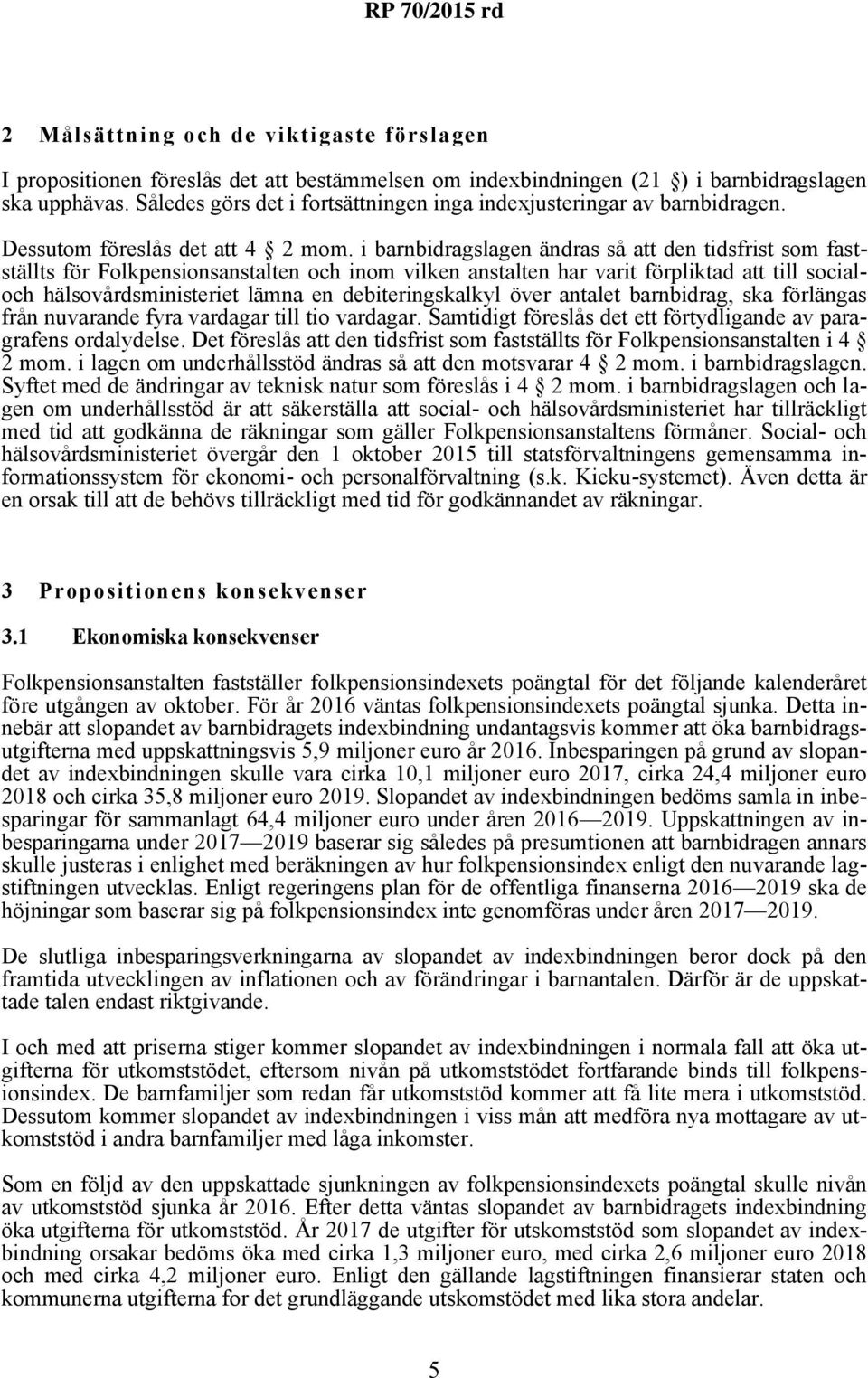 i barnbidragslagen ändras så att den tidsfrist som fastställts för Folkpensionsanstalten och inom vilken anstalten har varit förpliktad att till socialoch hälsovårdsministeriet lämna en